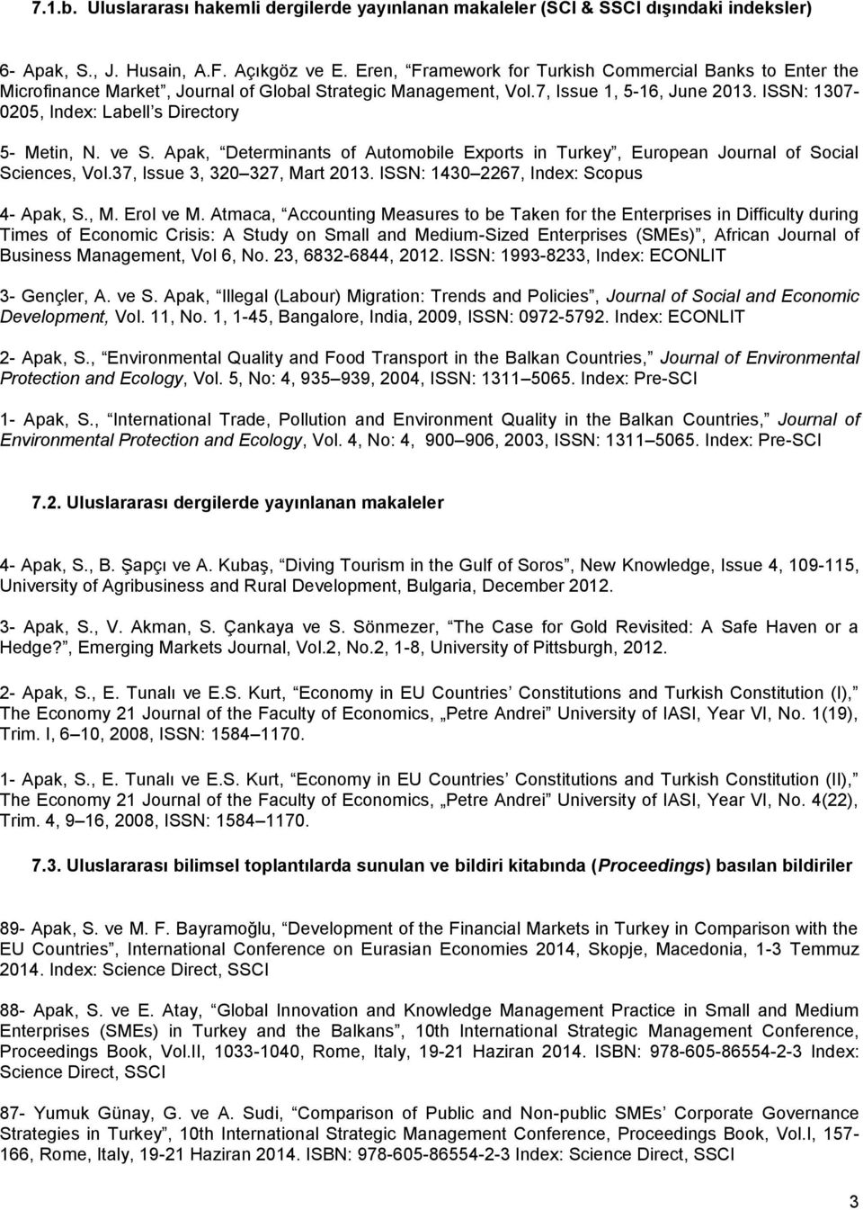 ISSN: 1307-0205, Index: Labell s Directory 5- Metin, N. ve S. Apak, Determinants of Automobile Exports in Turkey, European Journal of Social Sciences, Vol.37, Issue 3, 320 327, Mart 2013.