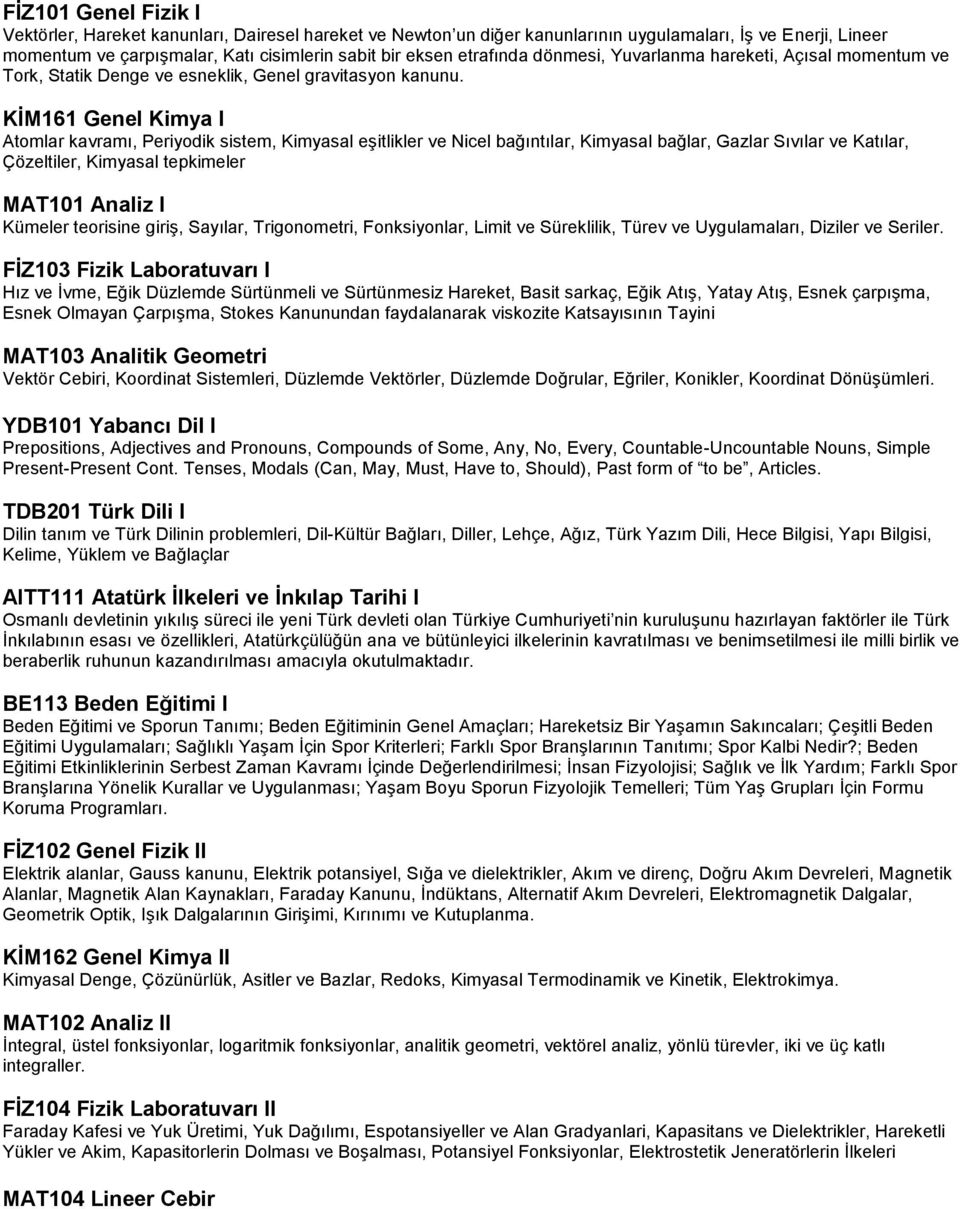 KİM161 Genel Kimya I Atomlar kavramı, Periyodik sistem, Kimyasal eşitlikler ve Nicel bağıntılar, Kimyasal bağlar, Gazlar Sıvılar ve Katılar, Çözeltiler, Kimyasal tepkimeler MAT101 Analiz I Kümeler