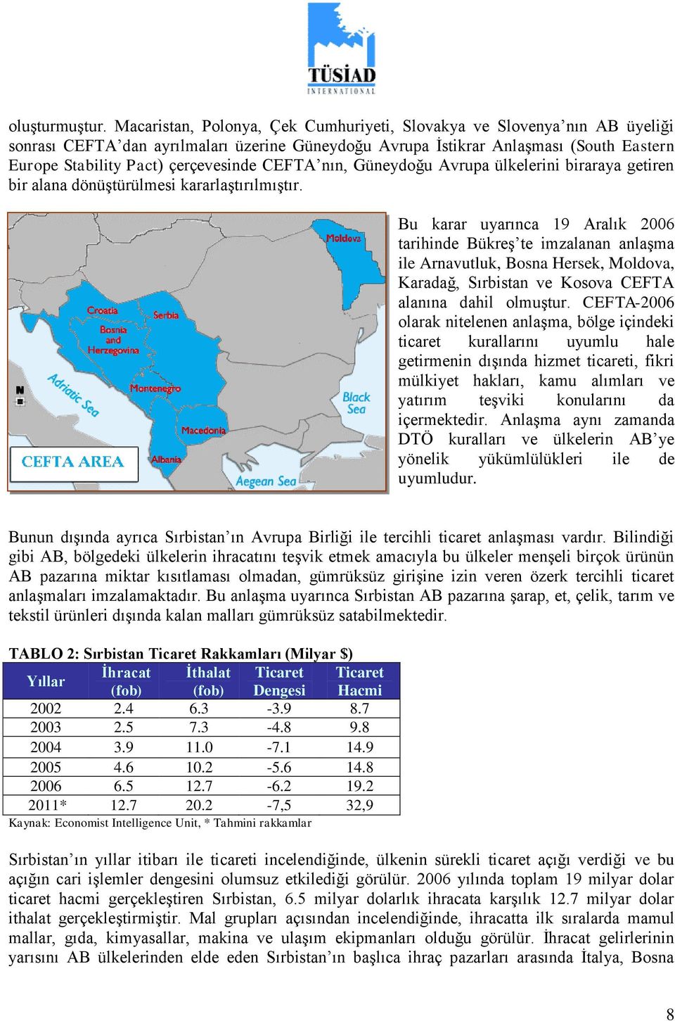 CEFTA nın, Güneydoğu Avrupa ülkelerini biraraya getiren bir alana dönüģtürülmesi kararlaģtırılmıģtır.