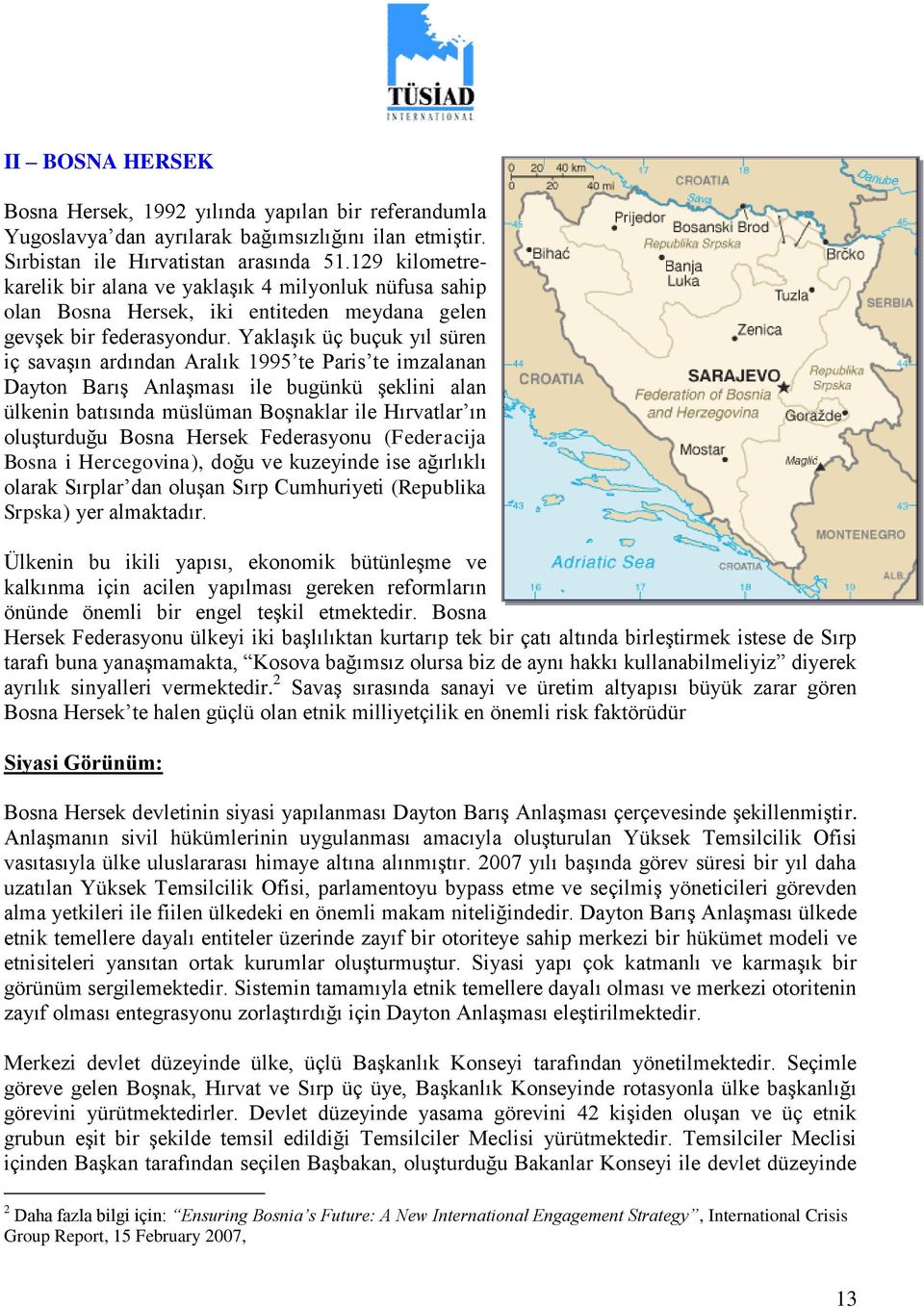 YaklaĢık üç buçuk yıl süren iç savaģın ardından Aralık 1995 te Paris te imzalanan Dayton BarıĢ AnlaĢması ile bugünkü Ģeklini alan ülkenin batısında müslüman BoĢnaklar ile Hırvatlar ın oluģturduğu