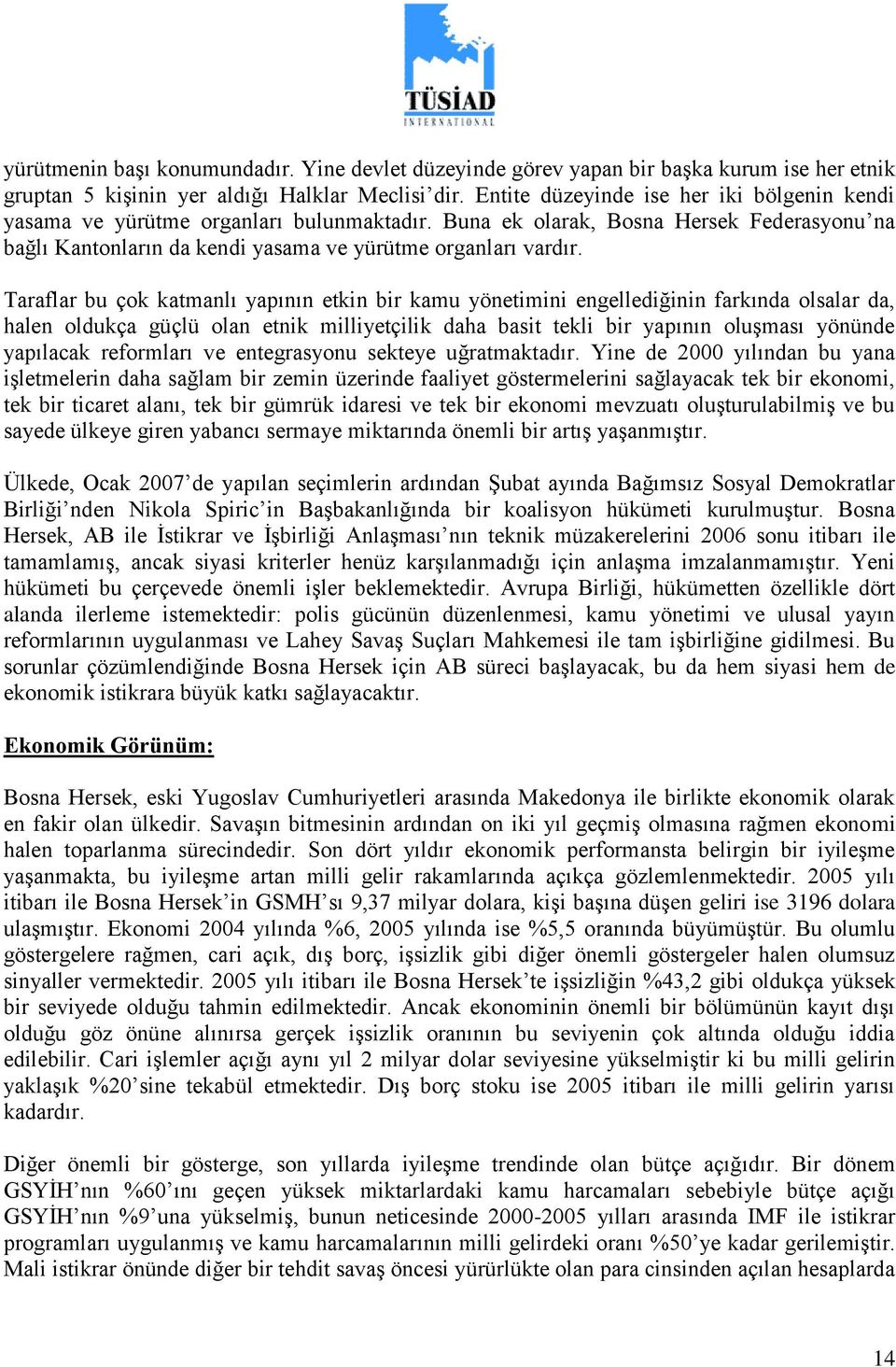 Taraflar bu çok katmanlı yapının etkin bir kamu yönetimini engellediğinin farkında olsalar da, halen oldukça güçlü olan etnik milliyetçilik daha basit tekli bir yapının oluģması yönünde yapılacak