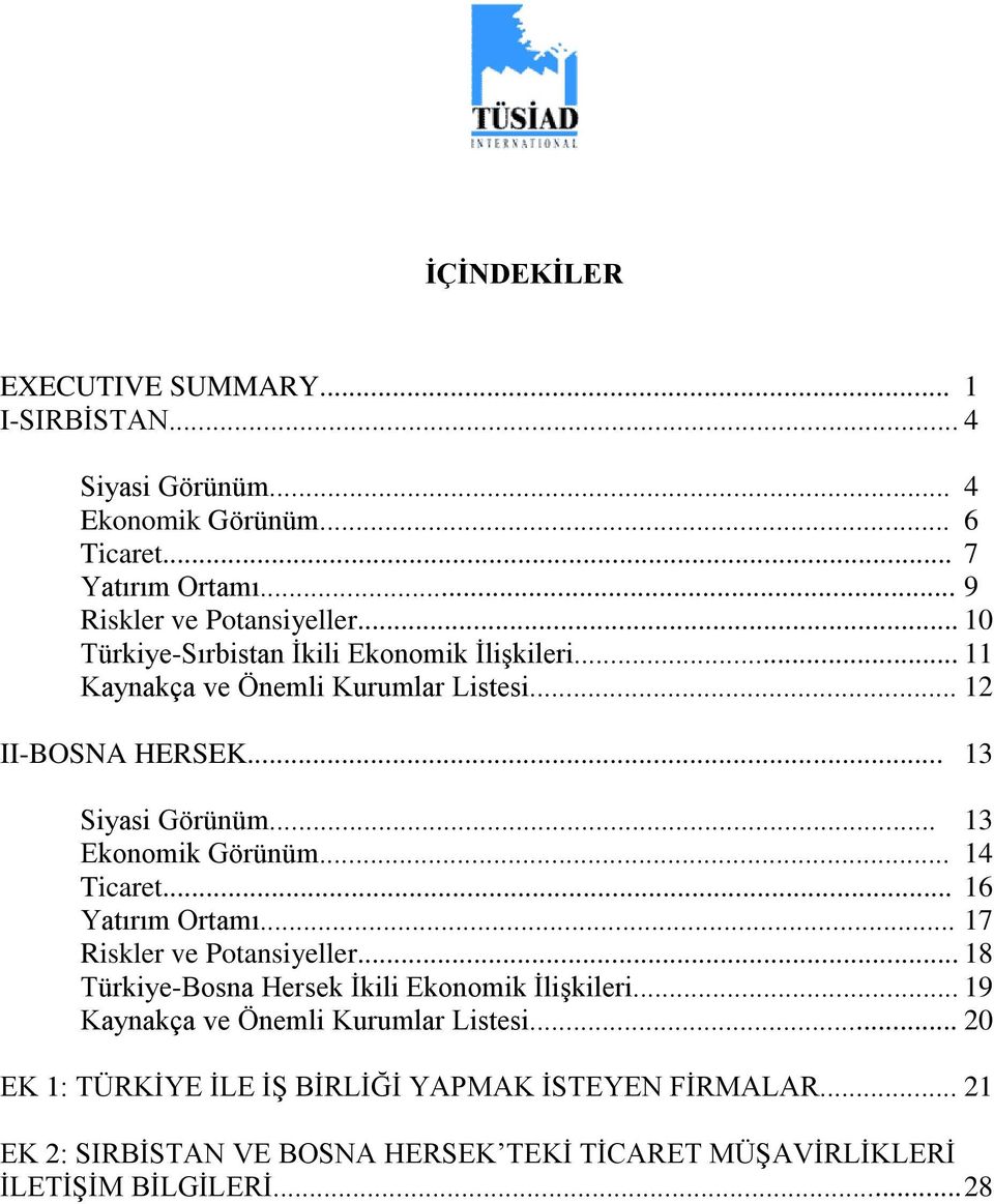 .. 13 Ekonomik Görünüm... 14 Ticaret... 16 Yatırım Ortamı... 17 Riskler ve Potansiyeller... 18 Türkiye-Bosna Hersek Ġkili Ekonomik ĠliĢkileri.