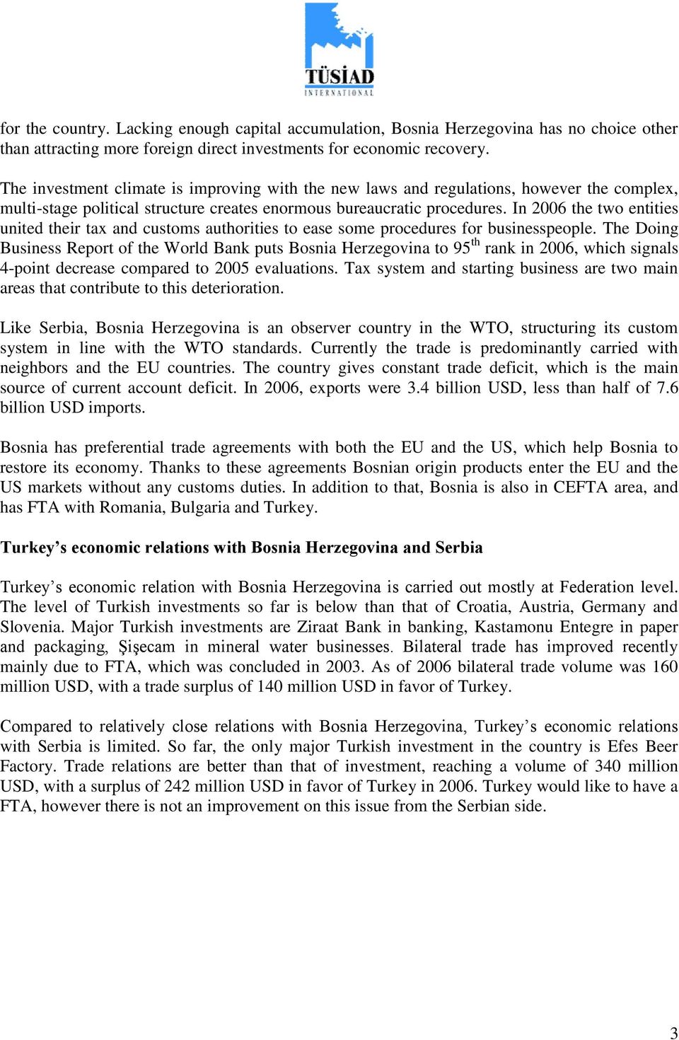 In 2006 the two entities united their tax and customs authorities to ease some procedures for businesspeople.