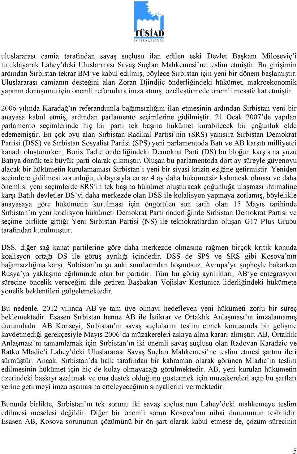 Uluslararası camianın desteğini alan Zoran Djindjic önderliğindeki hükümet, makroekonomik yapının dönüģümü için önemli reformlara imza atmıģ, özelleģtirmede önemli mesafe kat etmiģtir.