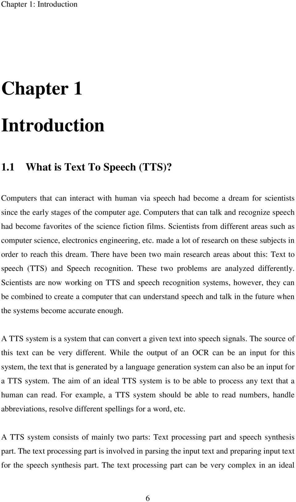 madealotofresearchonthesesubjectsin ordertoreachthisdream.therehavebeentwomainresearchareasaboutthis:textto speech (TTS) and Speech recognition. These two problems are analyzed differently.