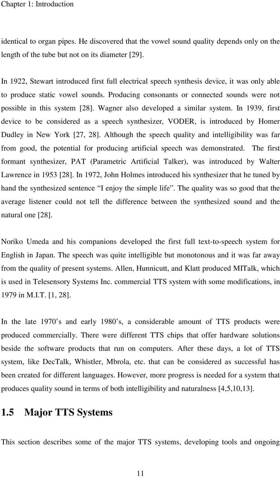 Wagner alsodeveloped a similar system. In 1939, first device to be considered as a speech synthesizer, VODER, is introduced by Homer DudleyinNewYork[27,28].