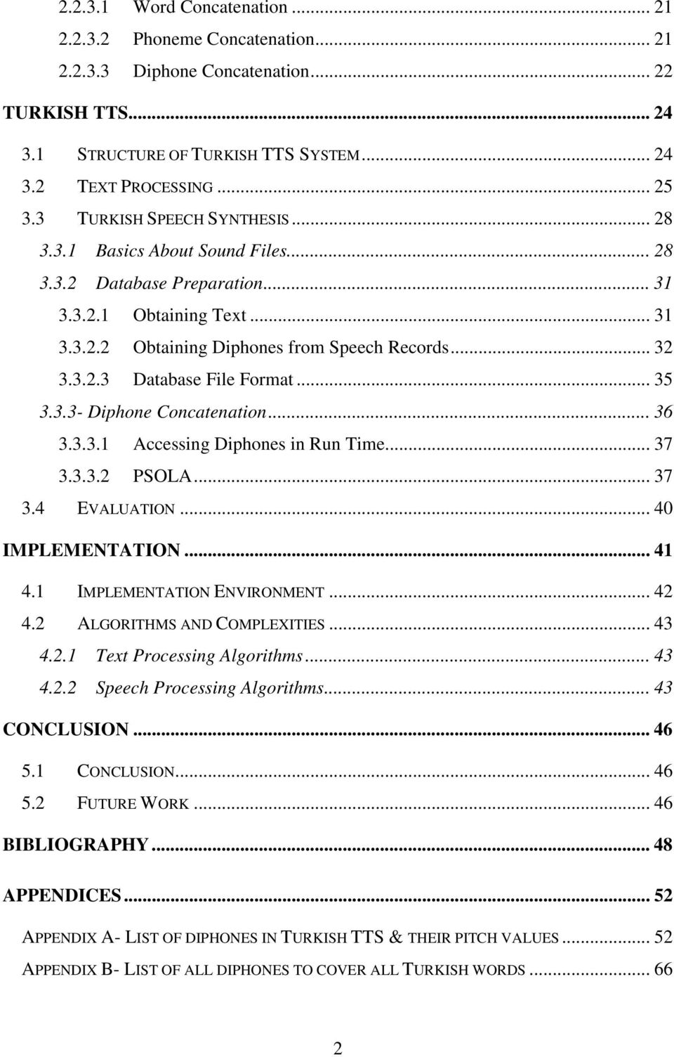 .. 35 3.3.3-DiphoneConcatenation... 36 3.3.3.1 AccessingDiphonesinRunTime... 37 3.3.3.2 PSOLA... 37 3.4 EVALUATION... 40 IMPLEMENTATION... 41 4.1 IMPLEMENTATIONENVIRONMENT... 42 4.