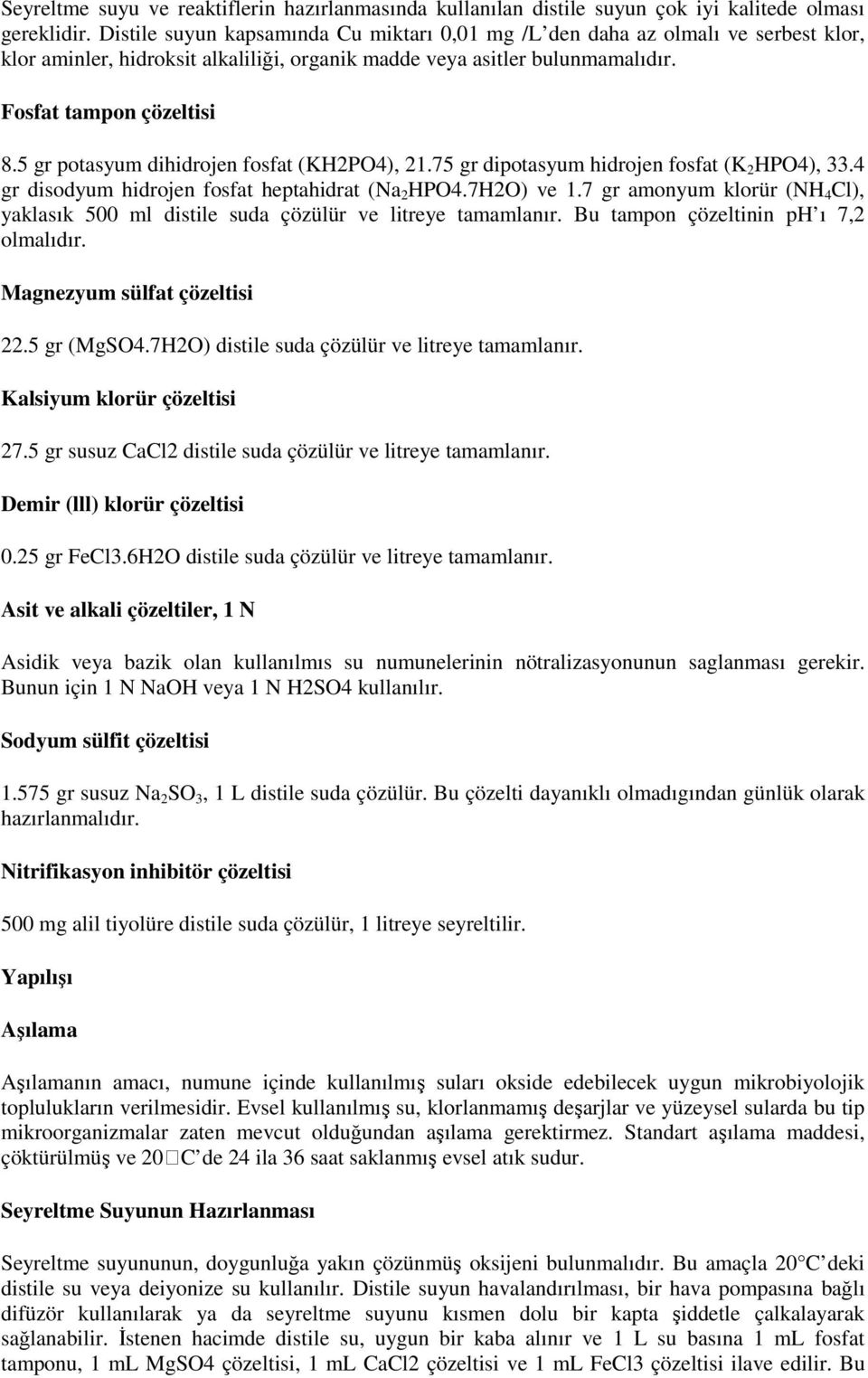 5 gr potasyum dihidrojen fosfat (KH2PO4), 21.75 gr dipotasyum hidrojen fosfat (K 2 HPO4), 33.4 gr disodyum hidrojen fosfat heptahidrat (Na 2 HPO4.7H2O) ve 1.