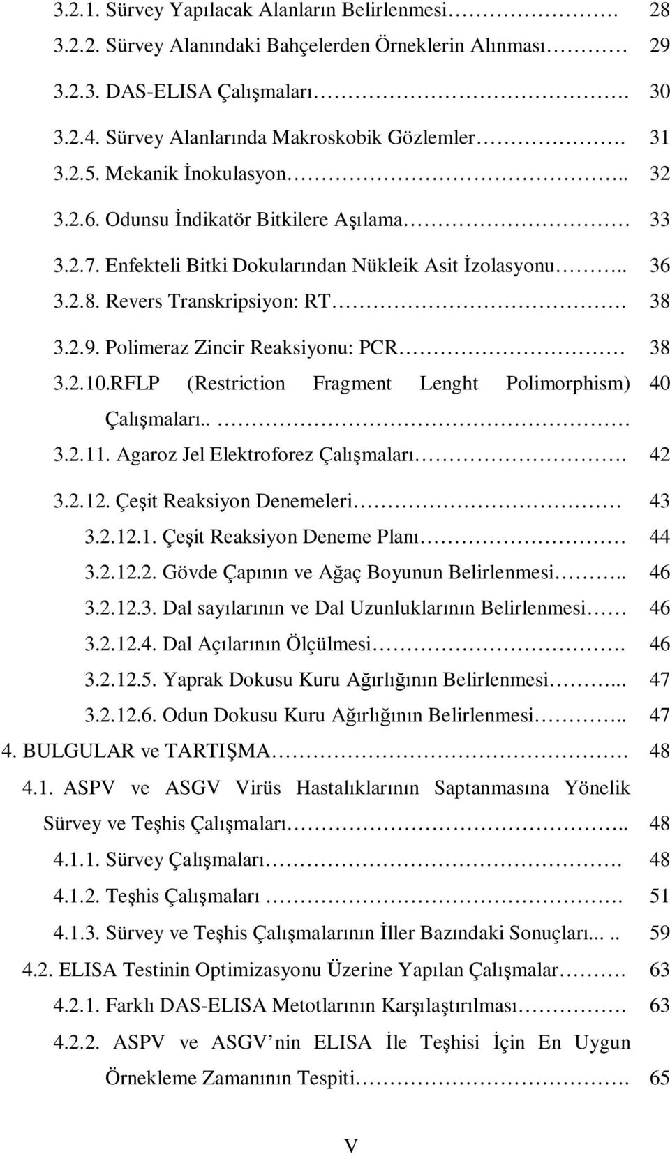 Polimeraz Zincir Reaksiyonu: PCR 38 3.2.10.RFLP (Restriction Fragment Lenght Polimorphism) 40 Çalışmaları.. 3.2.11. Agaroz Jel Elektroforez Çalışmaları. 42 3.2.12. Çeşit Reaksiyon Denemeleri 43 3.2.12.1. Çeşit Reaksiyon Deneme Planı 44 3.