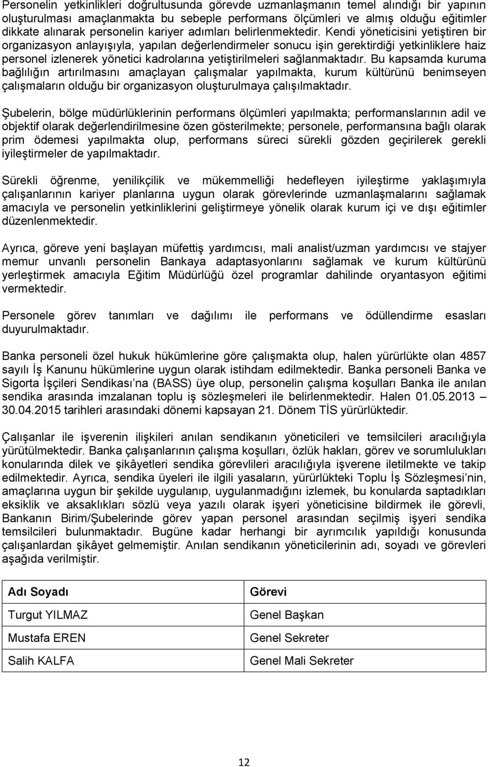 Kendi yöneticisini yetiştiren bir organizasyon anlayışıyla, yapılan değerlendirmeler sonucu işin gerektirdiği yetkinliklere haiz personel izlenerek yönetici kadrolarına yetiştirilmeleri