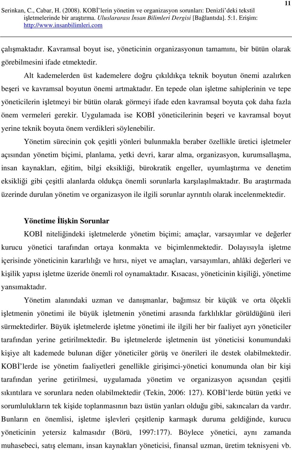 En tepede olan işletme sahiplerinin ve tepe yöneticilerin işletmeyi bir bütün olarak görmeyi ifade eden kavramsal boyuta çok daha fazla önem vermeleri gerekir.