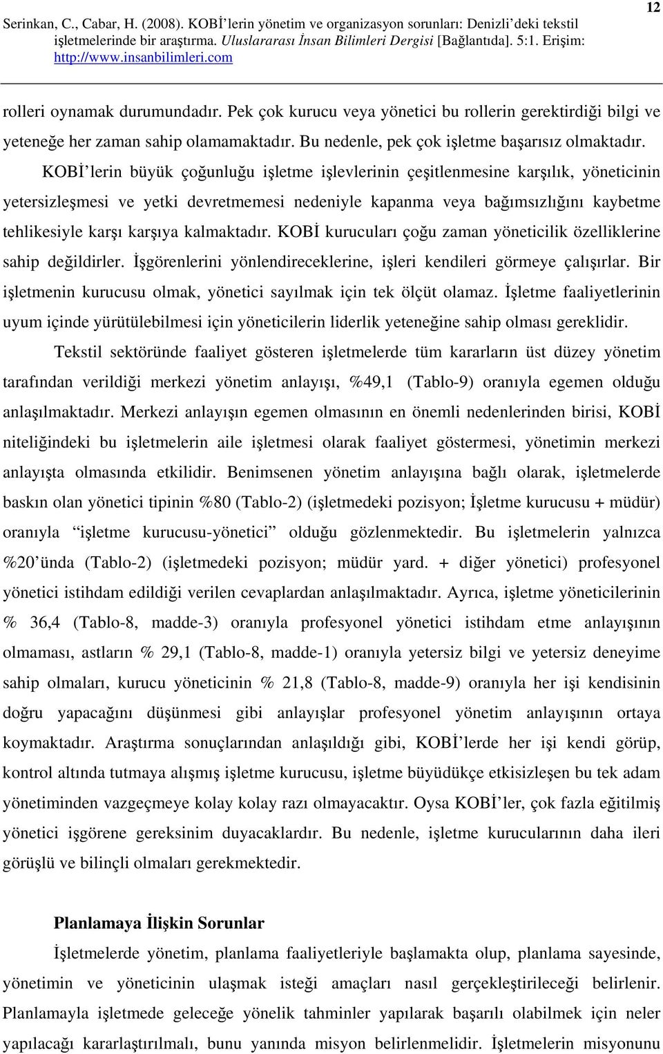 kalmaktadır. KOBİ kurucuları çoğu zaman yöneticilik özelliklerine sahip değildirler. İşgörenlerini yönlendireceklerine, işleri kendileri görmeye çalışırlar.