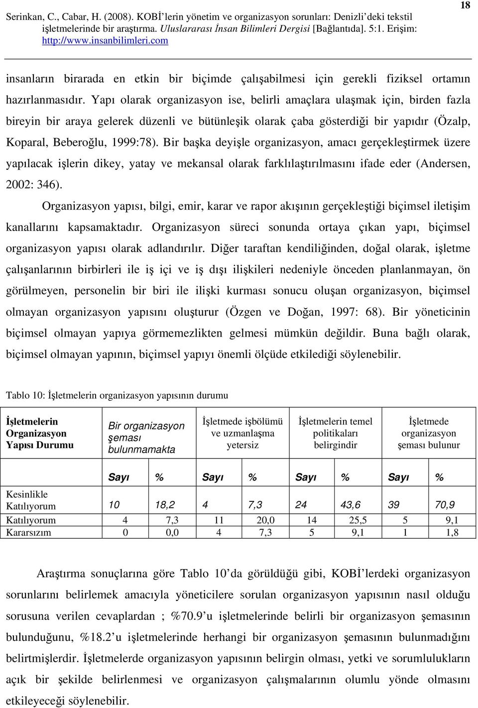 Bir başka deyişle organizasyon, amacı gerçekleştirmek üzere yapılacak işlerin dikey, yatay ve mekansal olarak farklılaştırılmasını ifade eder (Andersen, 2002: 346).