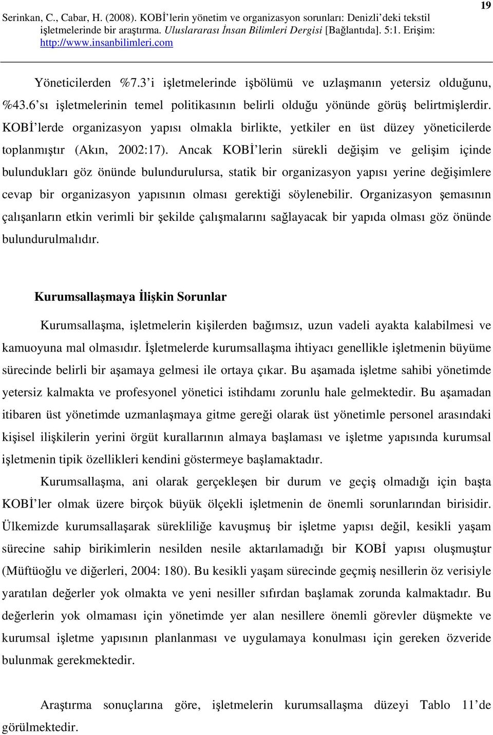 Ancak KOBİ lerin sürekli değişim ve gelişim içinde bulundukları göz önünde bulundurulursa, statik bir organizasyon yapısı yerine değişimlere cevap bir organizasyon yapısının olması gerektiği