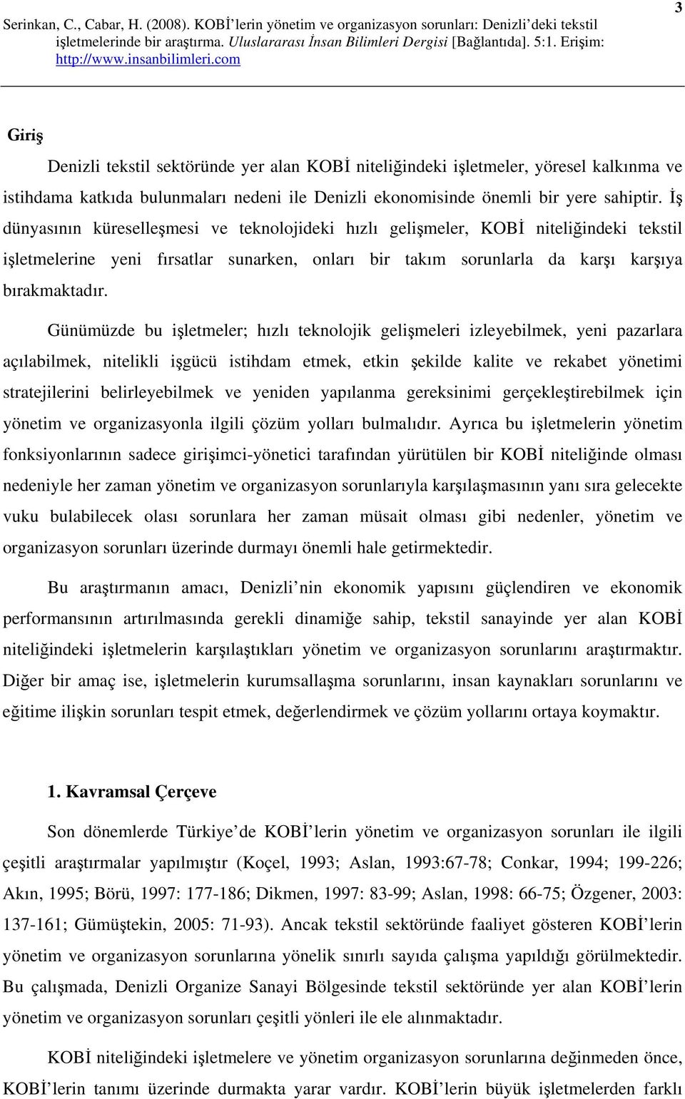 Günümüzde bu işletmeler; hızlı teknolojik gelişmeleri izleyebilmek, yeni pazarlara açılabilmek, nitelikli işgücü istihdam etmek, etkin şekilde kalite ve rekabet yönetimi stratejilerini