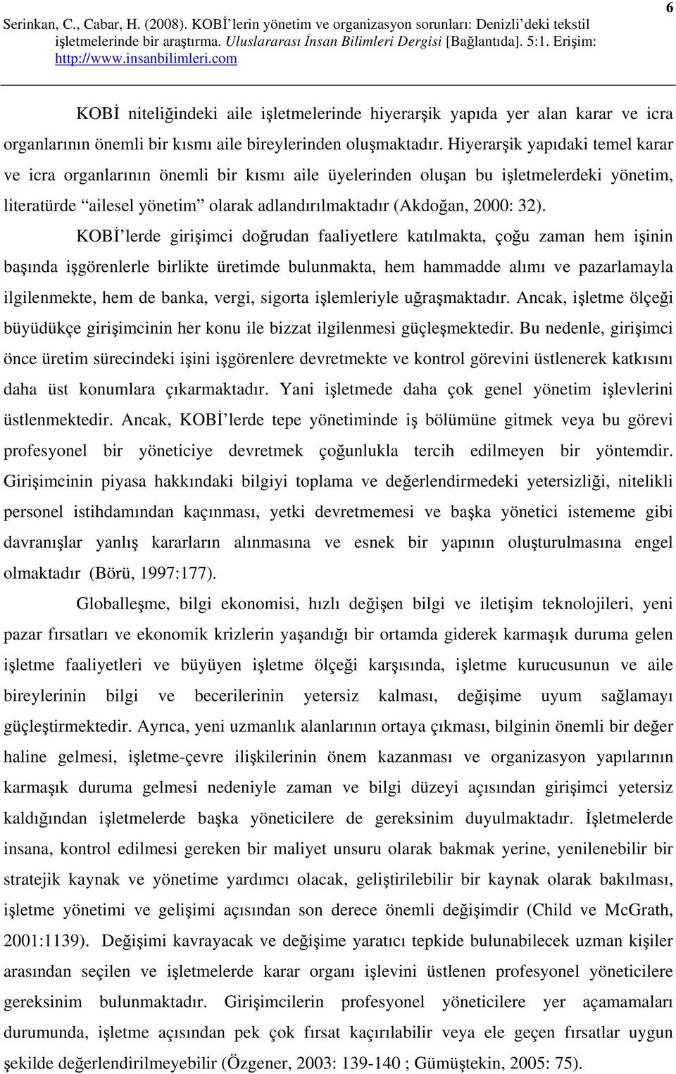 KOBİ lerde girişimci doğrudan faaliyetlere katılmakta, çoğu zaman hem işinin başında işgörenlerle birlikte üretimde bulunmakta, hem hammadde alımı ve pazarlamayla ilgilenmekte, hem de banka, vergi,