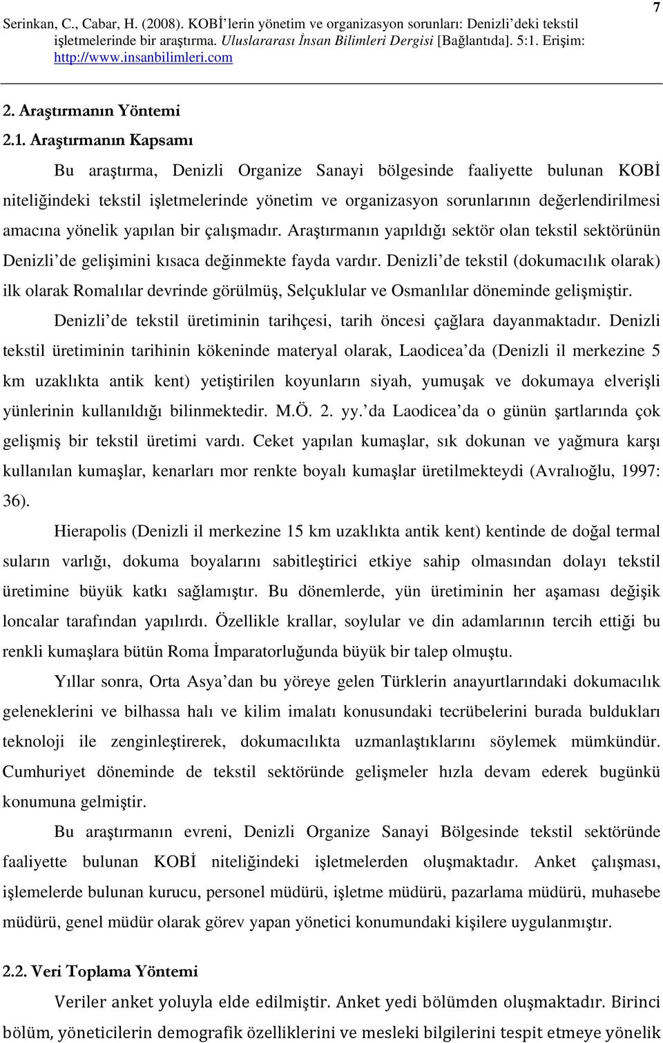 yönelik yapılan bir çalışmadır. Araştırmanın yapıldığı sektör olan tekstil sektörünün Denizli de gelişimini kısaca değinmekte fayda vardır.