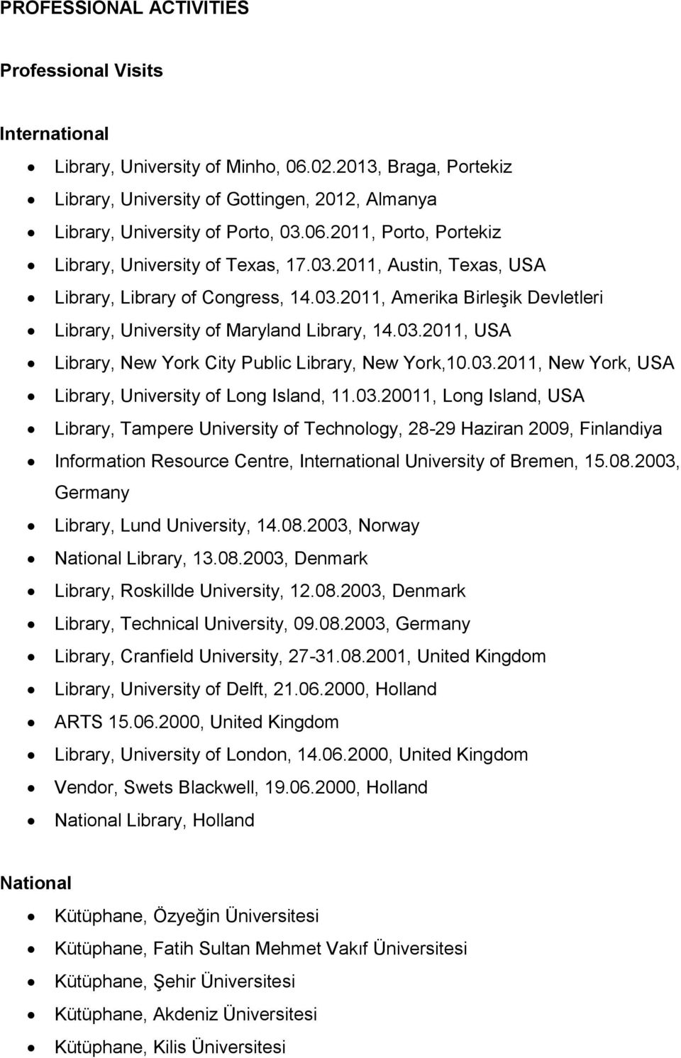 03.2011, New York, USA Library, University of Long Island, 11.03.20011, Long Island, USA Library, Tampere University of Technology, 28-29 Haziran 2009, Finlandiya Information Resource Centre, International University of Bremen, 15.