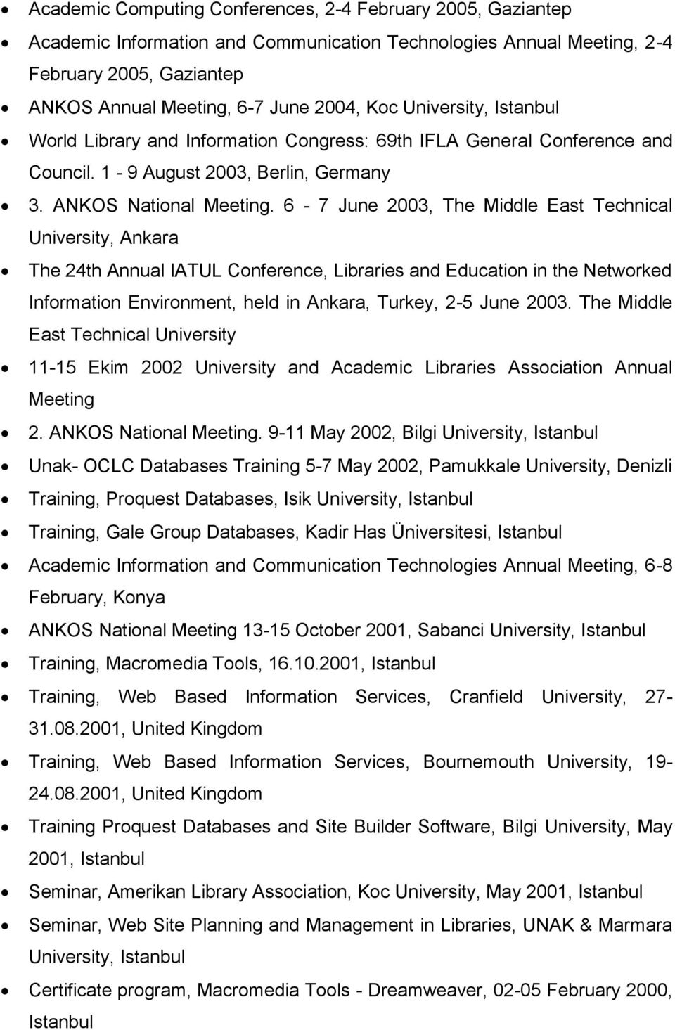 6-7 June 2003, The Middle East Technical University, Ankara The 24th Annual IATUL Conference, Libraries and Education in the Networked Information Environment, held in Ankara, Turkey, 2-5 June 2003.