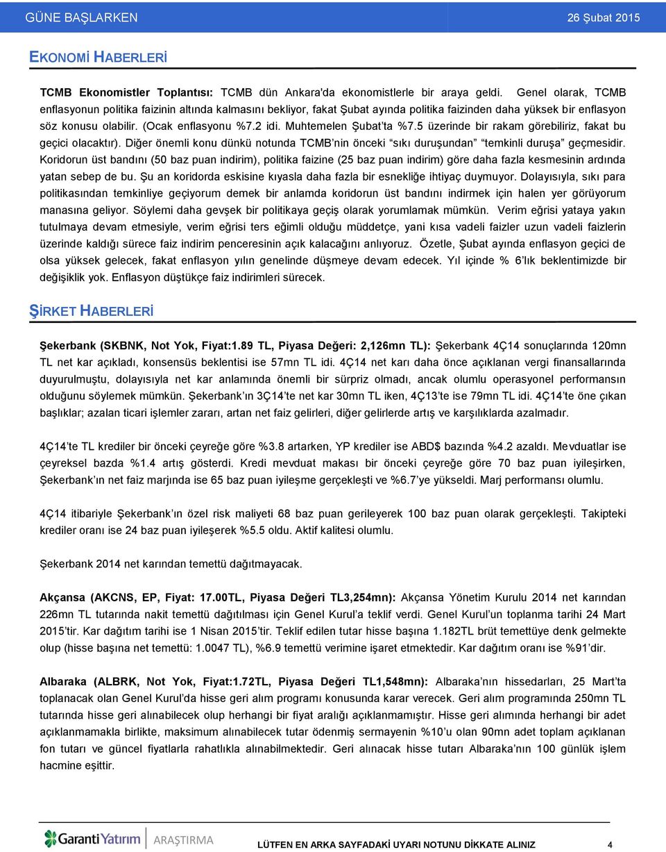 Muhtemelen Şubat ta %7.5 üzerinde bir rakam görebiliriz, fakat bu geçici olacaktır). Diğer önemli konu dünkü notunda TCMB nin önceki sıkı duruşundan temkinli duruşa geçmesidir.