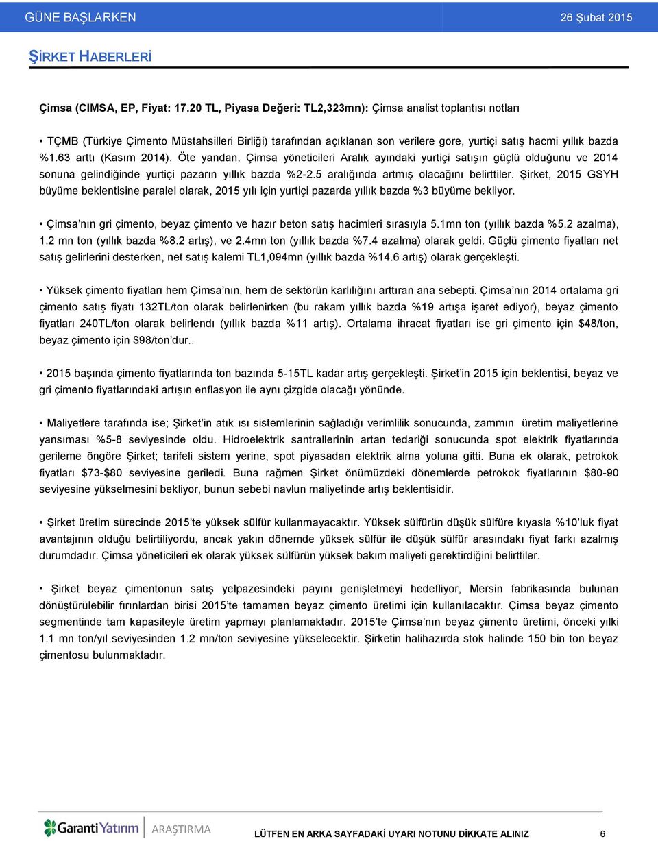 63 arttı (Kasım 2014). Öte yandan, Çimsa yöneticileri Aralık ayındaki yurtiçi satışın güçlü olduğunu ve 2014 sonuna gelindiğinde yurtiçi pazarın yıllık bazda %2-2.