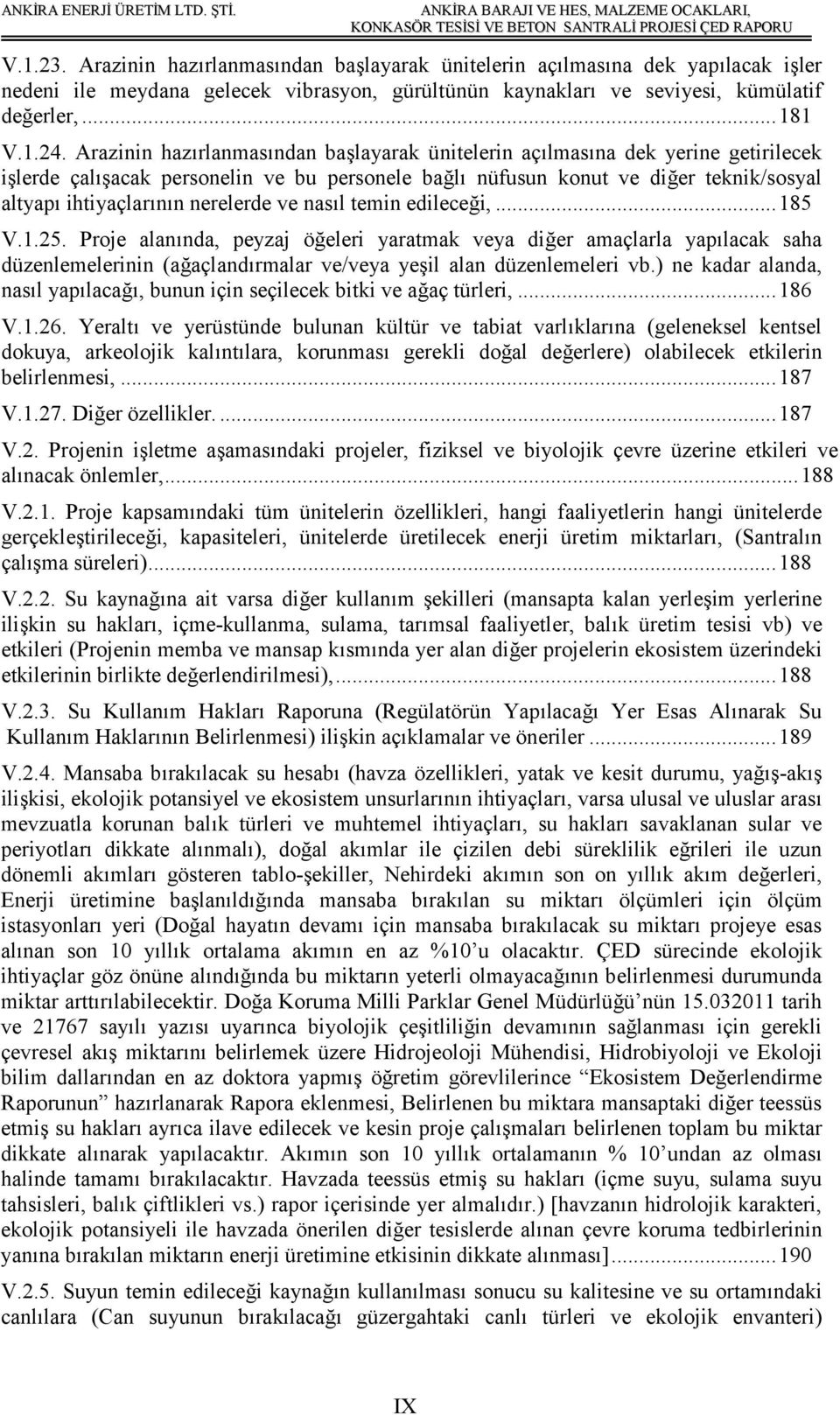 nerelerde ve nasıl temin edileceği,...185 V.1.25. Proje alanında, peyzaj öğeleri yaratmak veya diğer amaçlarla yapılacak saha düzenlemelerinin (ağaçlandırmalar ve/veya yeşil alan düzenlemeleri vb.