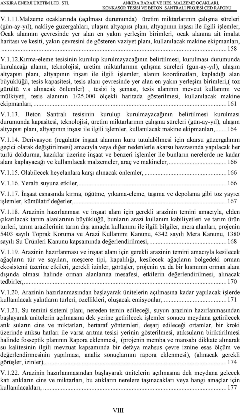 çevresinde yer alan en yakın yerleşim birimleri, ocak alanına ait imalat haritası ve kesiti, yakın çevresini de gösteren vaziyet planı, kullanılacak makine ekipmanları,...158 V.1.12.