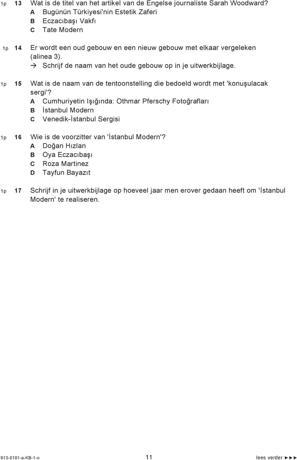 Schrijf de naam van het oude gebouw op in je uitwerkbijlage. 1p 15 Wat is de naam van de tentoonstelling die bedoeld wordt met 'konu ulacak sergi'?