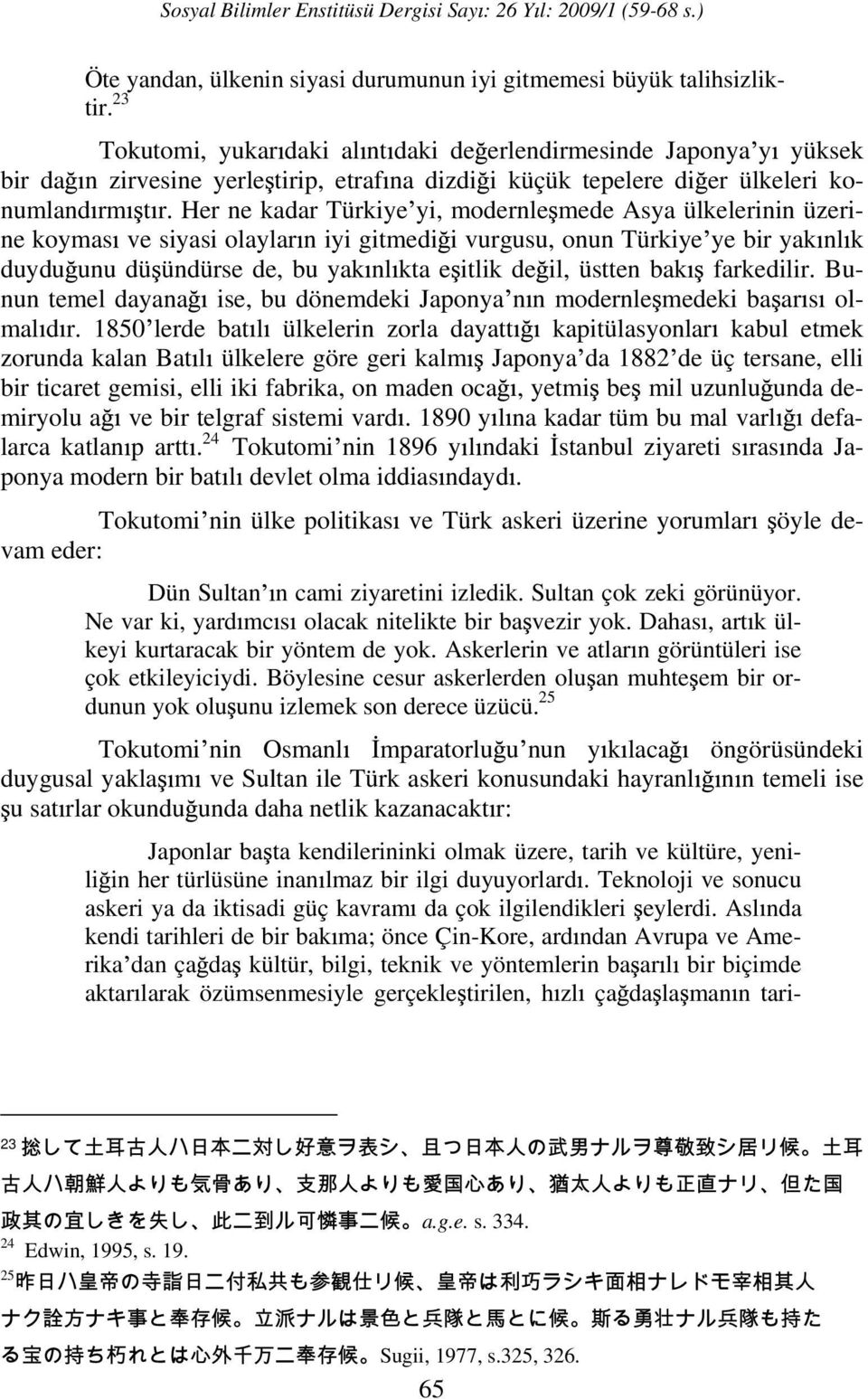 Her ne kadar Türkiye yi, modernle mede Asya ülkelerinin üzerine koymas ve siyasi olaylar n iyi gitmedi i vurgusu, onun Türkiye ye bir yak nl k duydu unu dü ündürse de, bu yak nl kta e itlik de il,