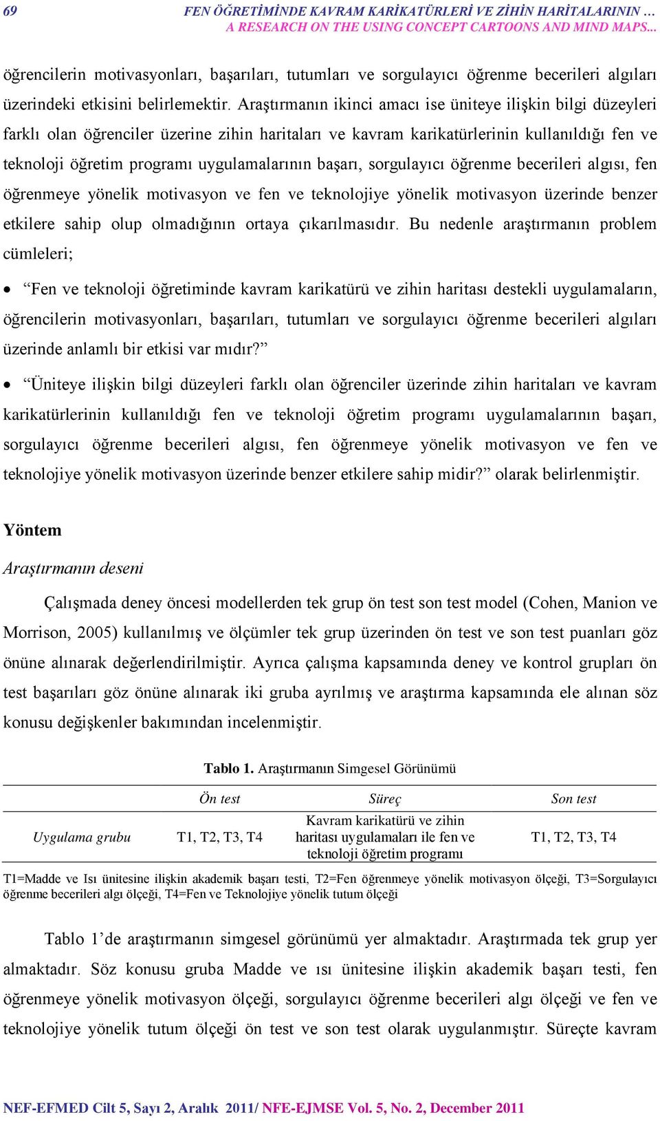 Araştırmanın ikinci amacı ise üniteye ilişkin bilgi düzeyleri farklı olan öğrenciler üzerine zihin haritaları ve kavram karikatürlerinin kullanıldığı fen ve teknoloji öğretim programı uygulamalarının