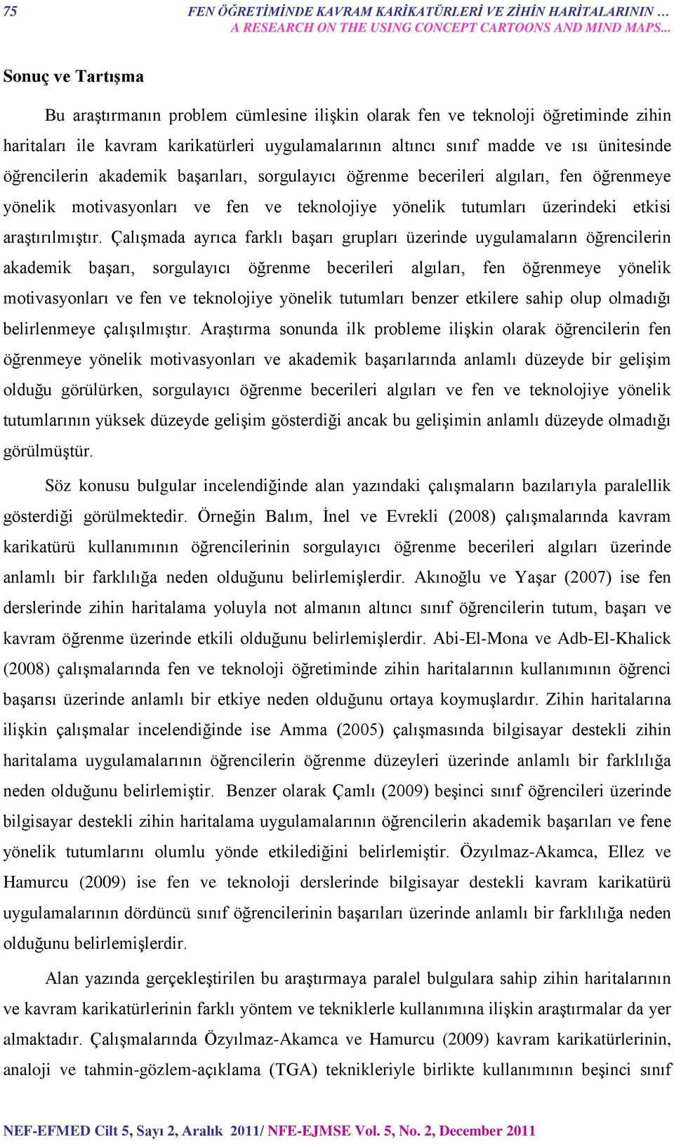 öğrencilerin akademik başarıları, sorgulayıcı öğrenme becerileri algıları, fen öğrenmeye yönelik motivasyonları ve fen ve teknolojiye yönelik tutumları üzerindeki etkisi araştırılmıştır.