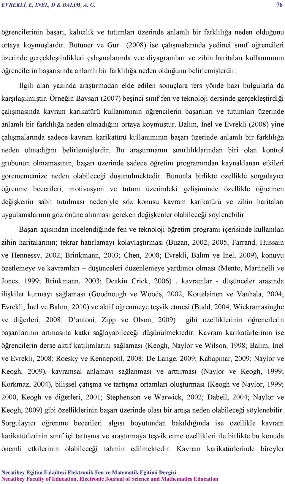 farklılığa neden olduğunu belirlemişlerdir. İlgili alan yazında araştırmadan elde edilen sonuçlara ters yönde bazı bulgularla da karşılaşılmıştır.