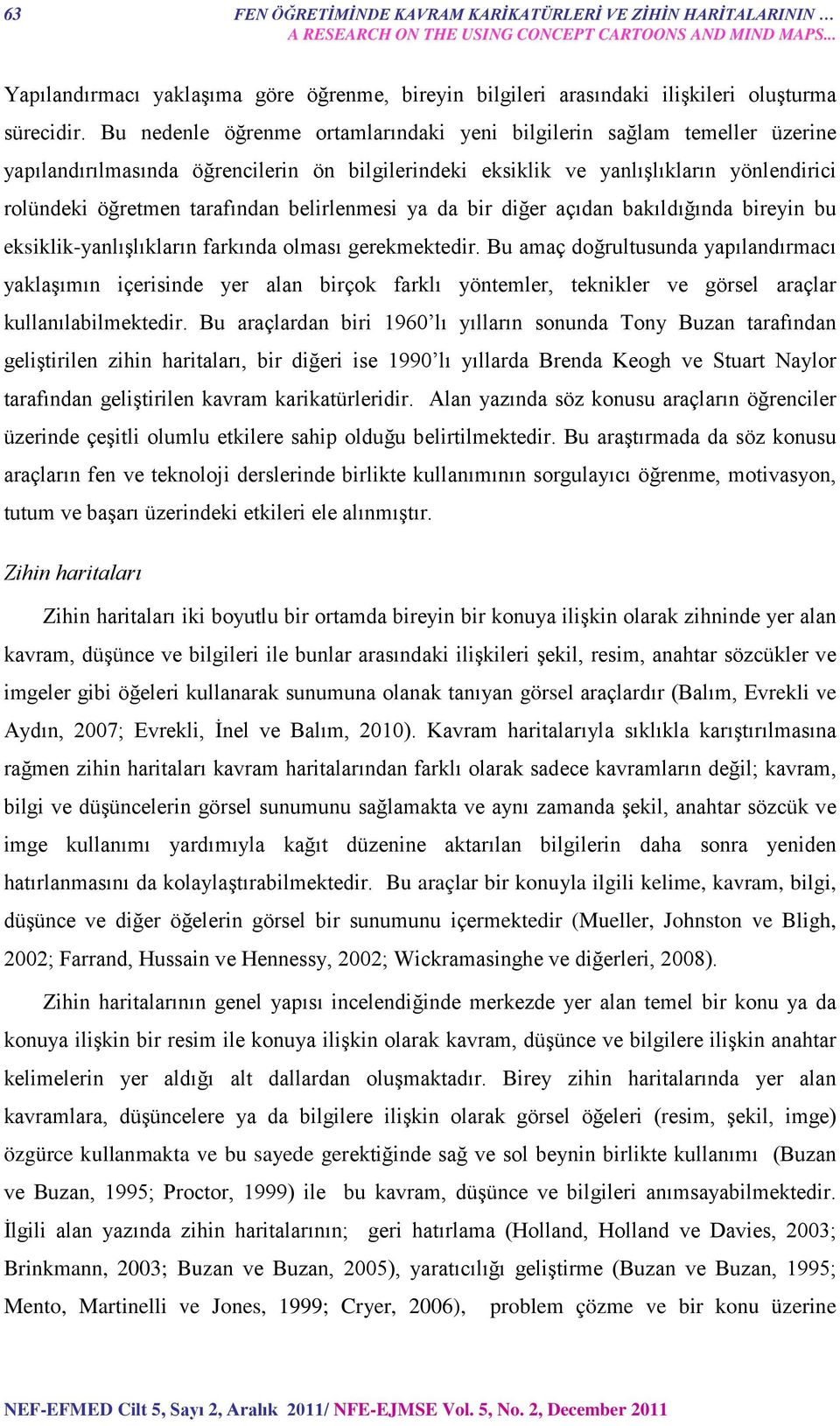 Bu nedenle öğrenme ortamlarındaki yeni bilgilerin sağlam temeller üzerine yapılandırılmasında öğrencilerin ön bilgilerindeki eksiklik ve yanlışlıkların yönlendirici rolündeki öğretmen tarafından