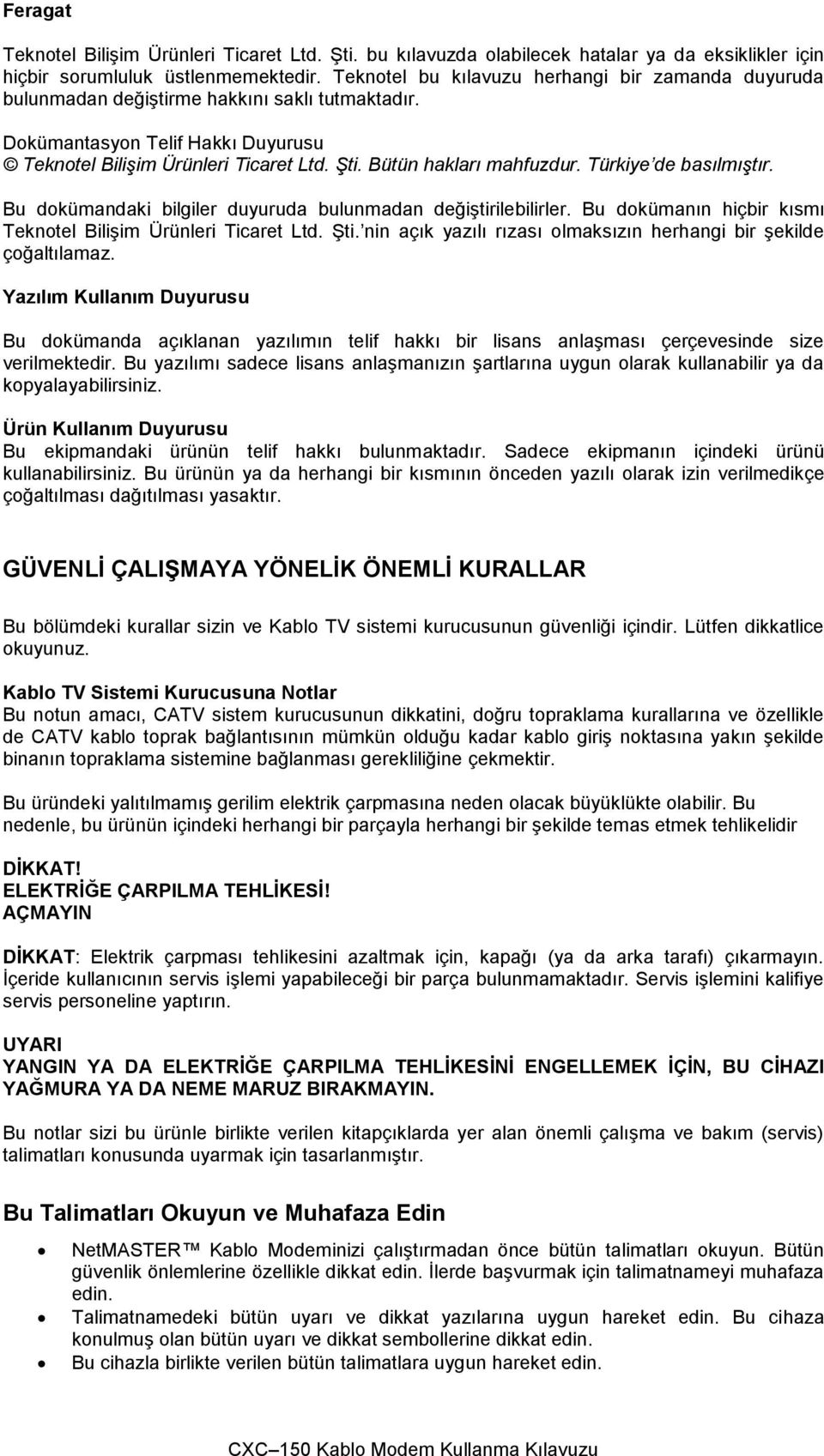 Bütün hakları mahfuzdur. Türkiye de basılmıştır. Bu dokümandaki bilgiler duyuruda bulunmadan değiştirilebilirler. Bu dokümanın hiçbir kısmı Teknotel Bilişim Ürünleri Ticaret Ltd. Şti.