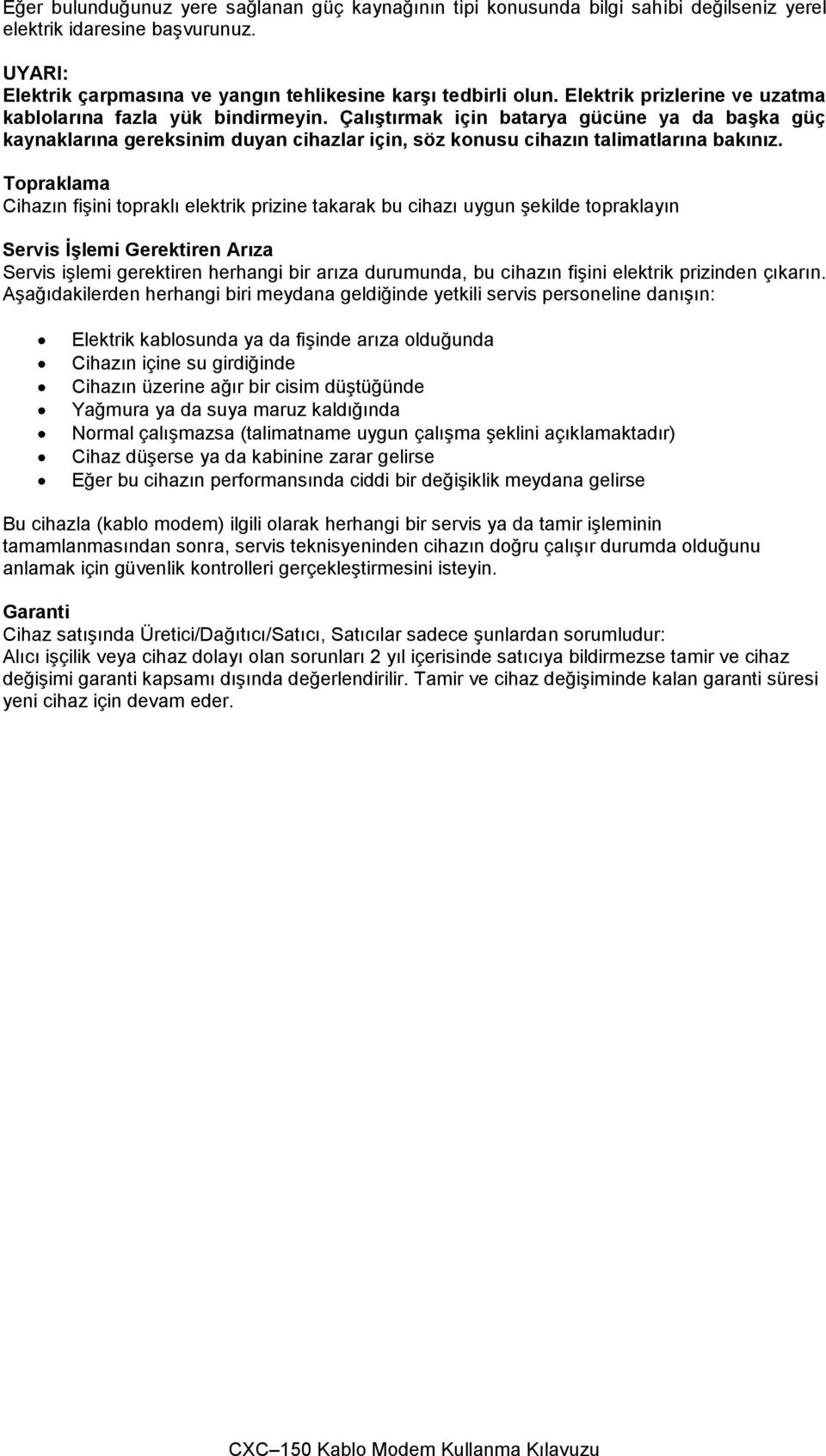 Topraklama Cihazın fişini topraklı elektrik prizine takarak bu cihazı uygun şekilde topraklayın Servis ĠĢlemi Gerektiren Arıza Servis işlemi gerektiren herhangi bir arıza durumunda, bu cihazın fişini