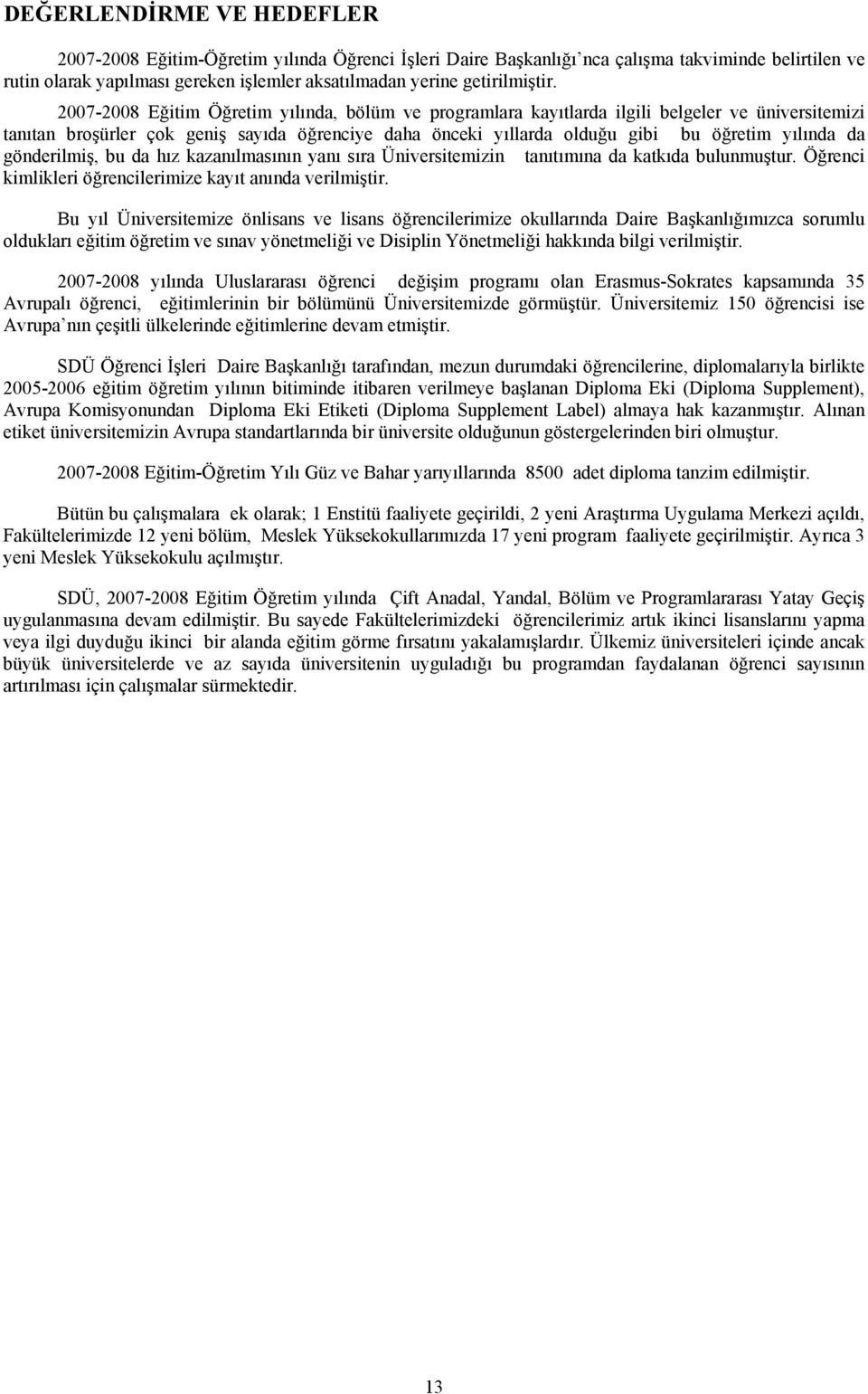 2007-2008 Eğitim Öğretim yılında, bölüm ve programlara kayıtlarda ilgili belgeler ve üniversitemizi tanıtan broşürler çok geniş sayıda öğrenciye daha önceki yıllarda olduğu gibi bu öğretim yılında da