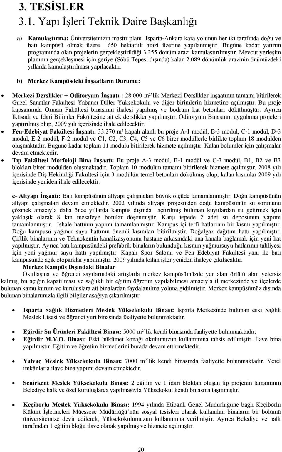 yapılanmıştır. Bugüne kadar yatırım programında olan projelerin gerçekleştirildiği 3.355 dönüm arazi kamulaştırılmıştır.