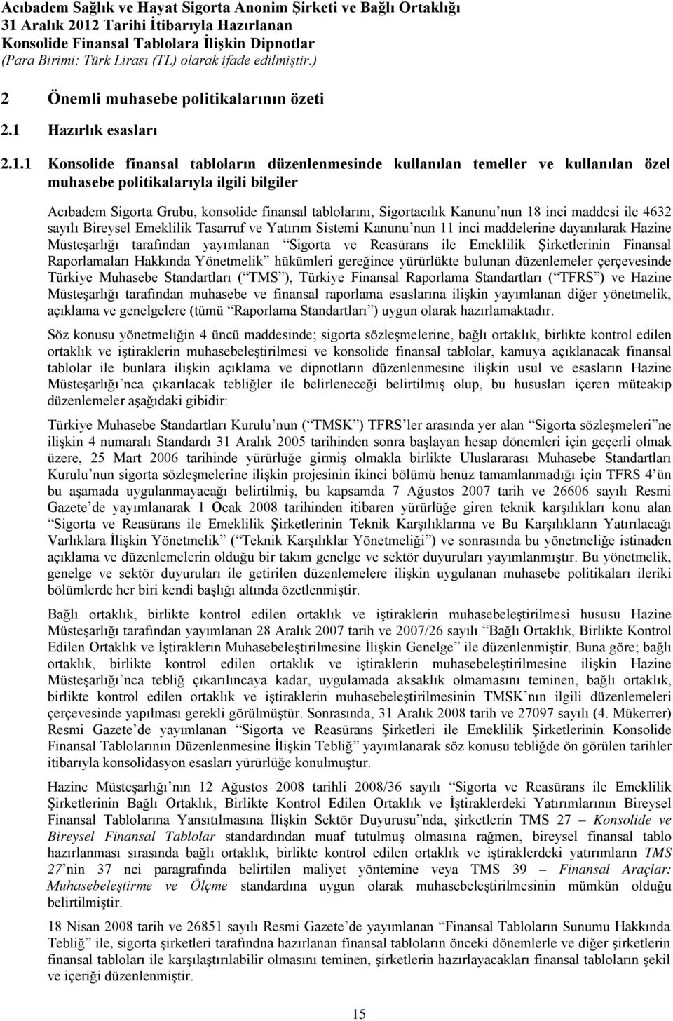 1 Konsolide finansal tabloların düzenlenmesinde kullanılan temeller ve kullanılan özel muhasebe politikalarıyla ilgili bilgiler Acıbadem Sigorta Grubu, konsolide finansal tablolarını, Sigortacılık