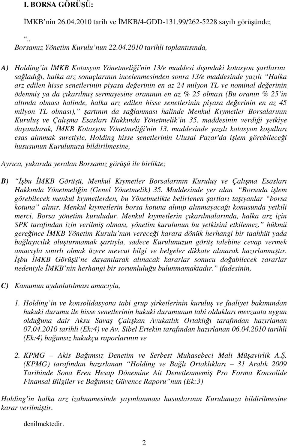 2010 tarihli toplantısında, A) Holding in MKB Kotasyon Yönetmelii'nin 13/e maddesi dıındaki kotasyon artlarını saladıı, halka arz sonuçlarının incelenmesinden sonra 13/e maddesinde yazılı Halka arz