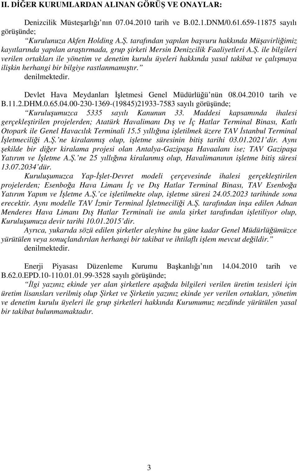 . ile bilgileri verilen ortakları ile yönetim ve denetim kurulu üyeleri hakkında yasal takibat ve çalımaya ilikin herhangi bir bilgiye rastlanmamıtır. denilmektedir.