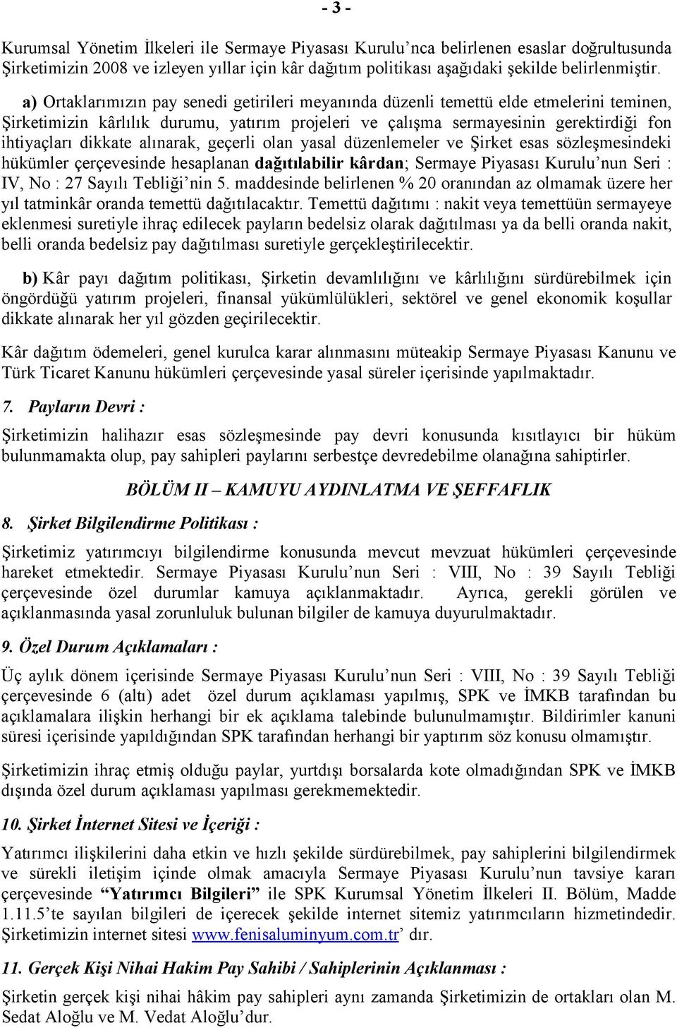 alınarak, geçerli olan yasal düzenlemeler ve Şirket esas sözleşmesindeki hükümler çerçevesinde hesaplanan dağıtılabilir kârdan; Sermaye Piyasası Kurulu nun Seri : IV, No : 27 Sayılı Tebliği nin 5.