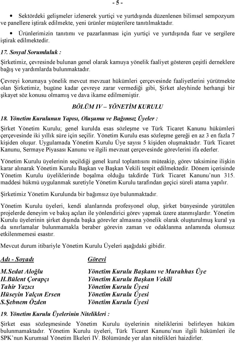 Sosyal Sorumluluk : Şirketimiz, çevresinde bulunan genel olarak kamuya yönelik faaliyet gösteren çeşitli derneklere bağış ve yardımlarda bulunmaktadır.