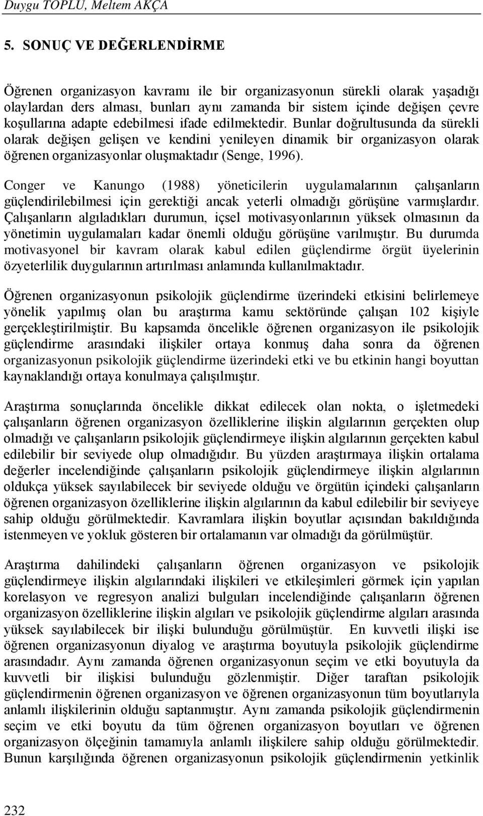 edebilmesi ifade edilmektedir. Bunlar doğrultusunda da sürekli olarak değişen gelişen ve kendini yenileyen dinamik bir organizasyon olarak öğrenen organizasyonlar oluşmaktadır (Senge, 1996).