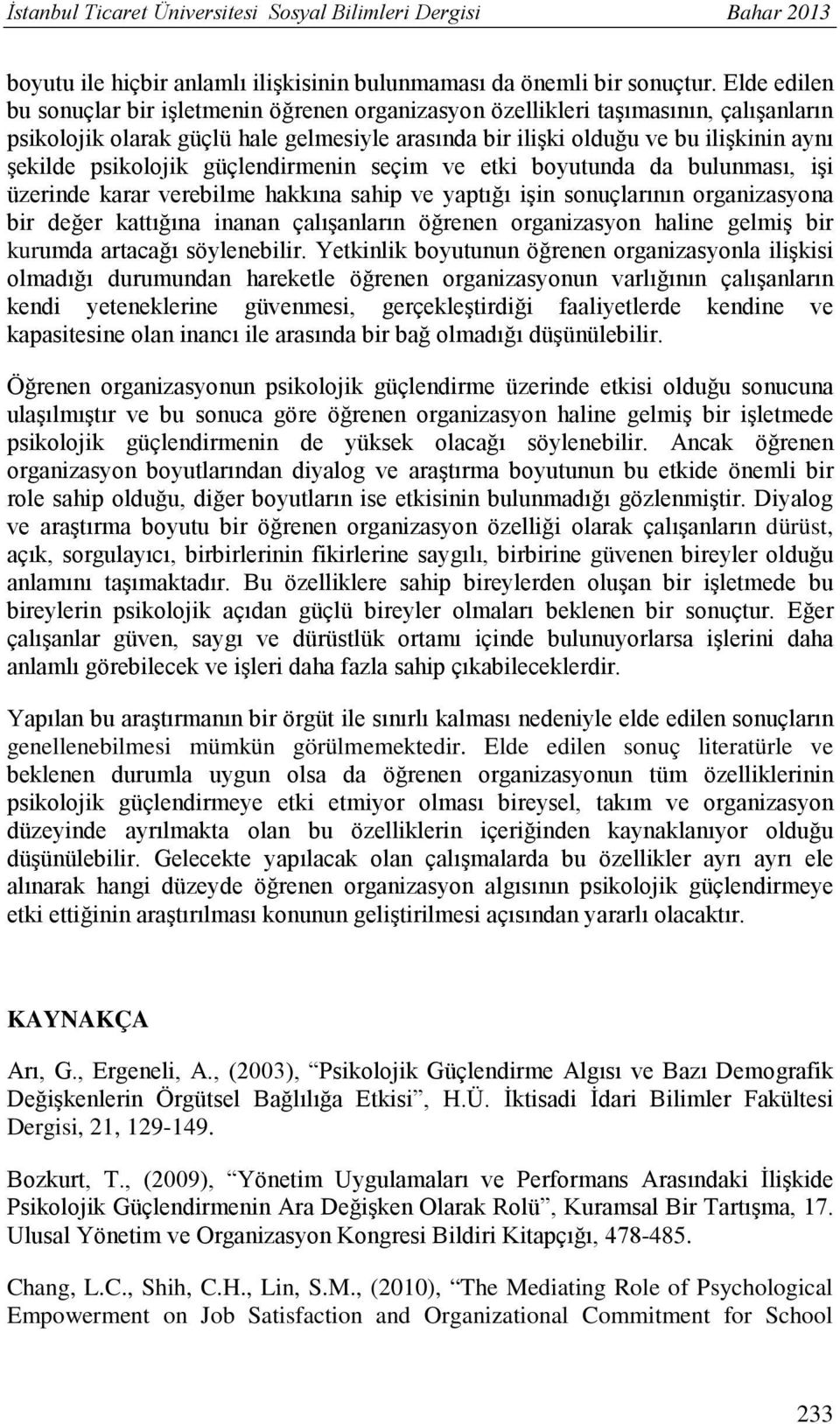 psikolojik güçlendirmenin seçim ve etki boyutunda da bulunması, işi üzerinde karar verebilme hakkına sahip ve yaptığı işin sonuçlarının organizasyona bir değer kattığına inanan çalışanların öğrenen