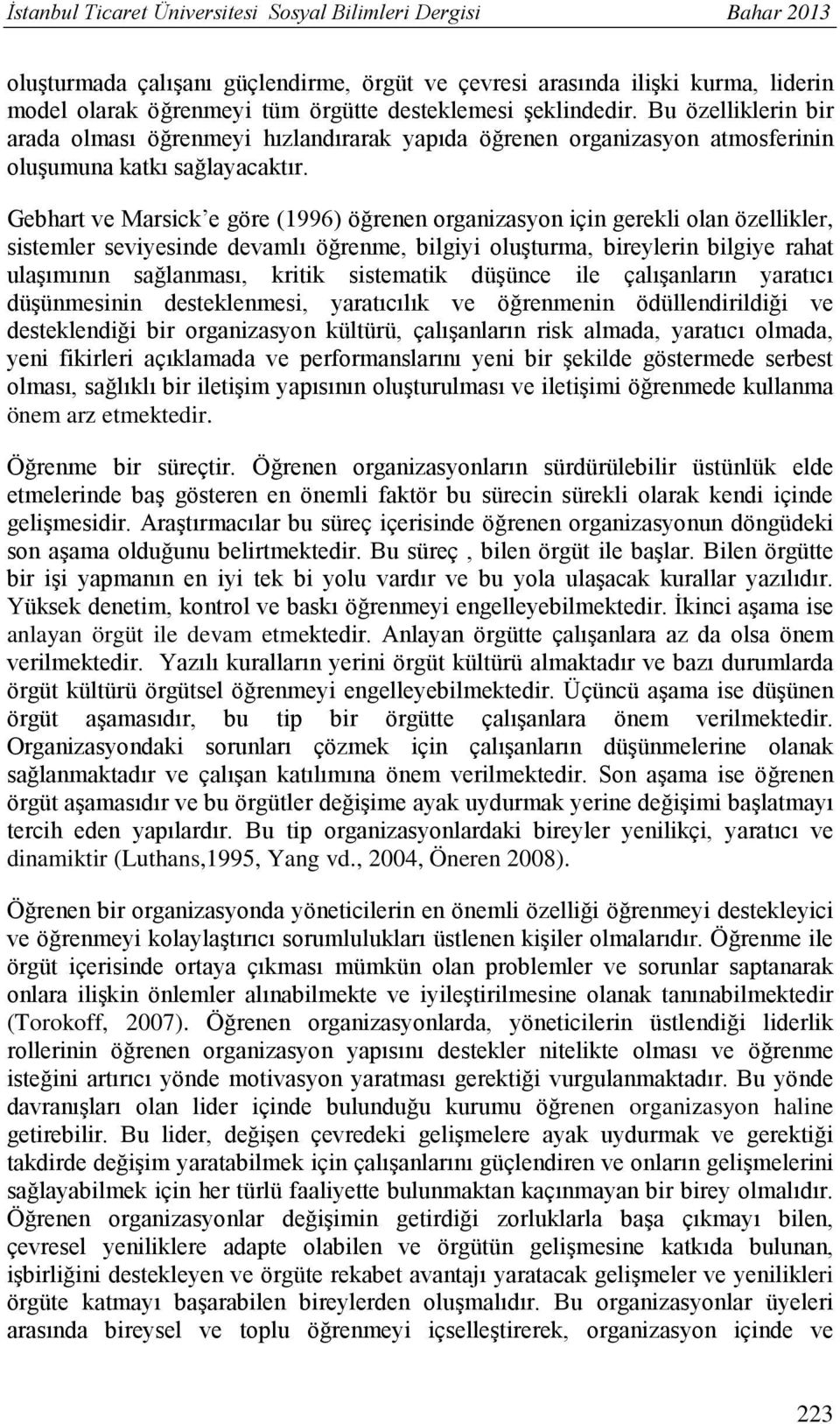 Gebhart ve Marsick e göre (1996) öğrenen organizasyon için gerekli olan özellikler, sistemler seviyesinde devamlı öğrenme, bilgiyi oluşturma, bireylerin bilgiye rahat ulaşımının sağlanması, kritik