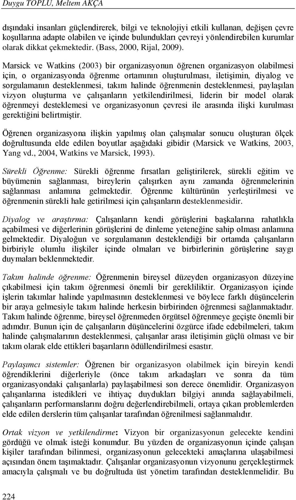 Marsick ve Watkins (2003) bir organizasyonun öğrenen organizasyon olabilmesi için, o organizasyonda öğrenme ortamının oluşturulması, iletişimin, diyalog ve sorgulamanın desteklenmesi, takım halinde