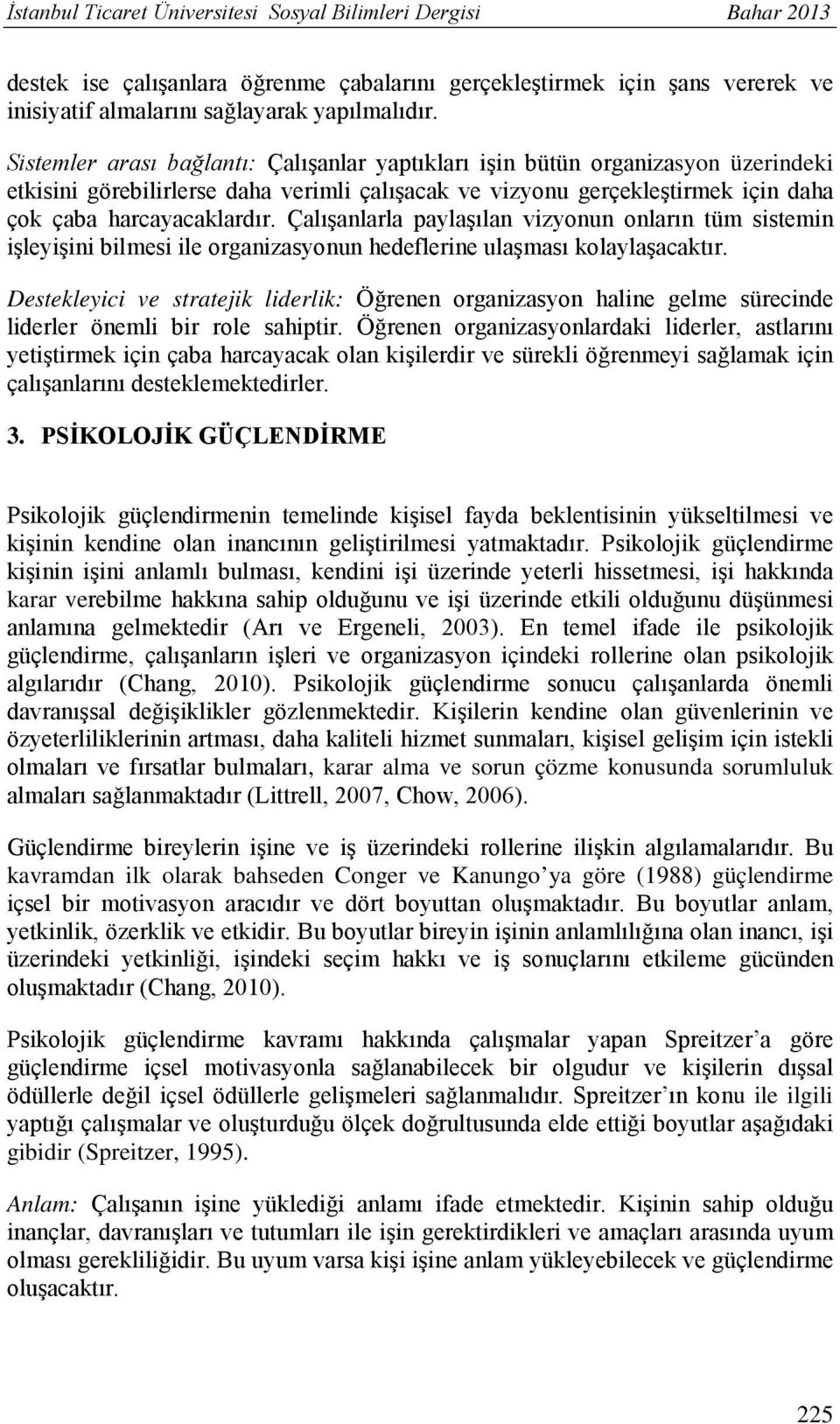 Çalışanlarla paylaşılan vizyonun onların tüm sistemin işleyişini bilmesi ile organizasyonun hedeflerine ulaşması kolaylaşacaktır.