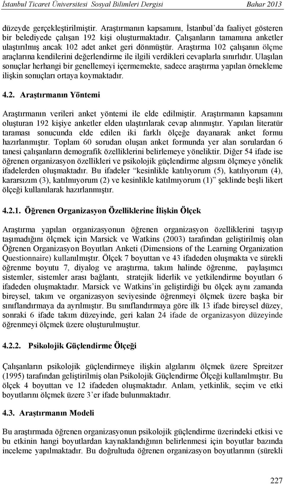 Ulaşılan sonuçlar herhangi bir genellemeyi içermemekte, sadece araştırma yapılan örnekleme ilişkin sonuçları ortaya koymaktadır. 4.2.