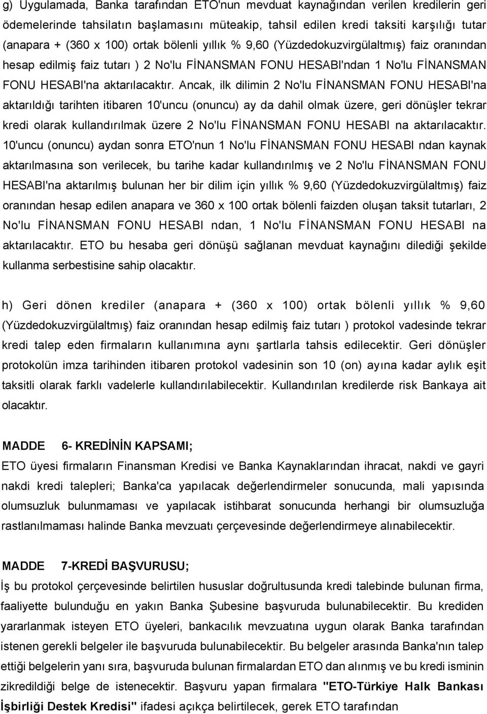 Ancak, ilk dilimin 2 No'lu FĠNANSMAN FONU HESABI'na aktarıldığı tarihten itibaren 10'uncu (onuncu) ay da dahil olmak üzere, geri dönüģler tekrar kredi olarak kullandırılmak üzere 2 No'lu FĠNANSMAN