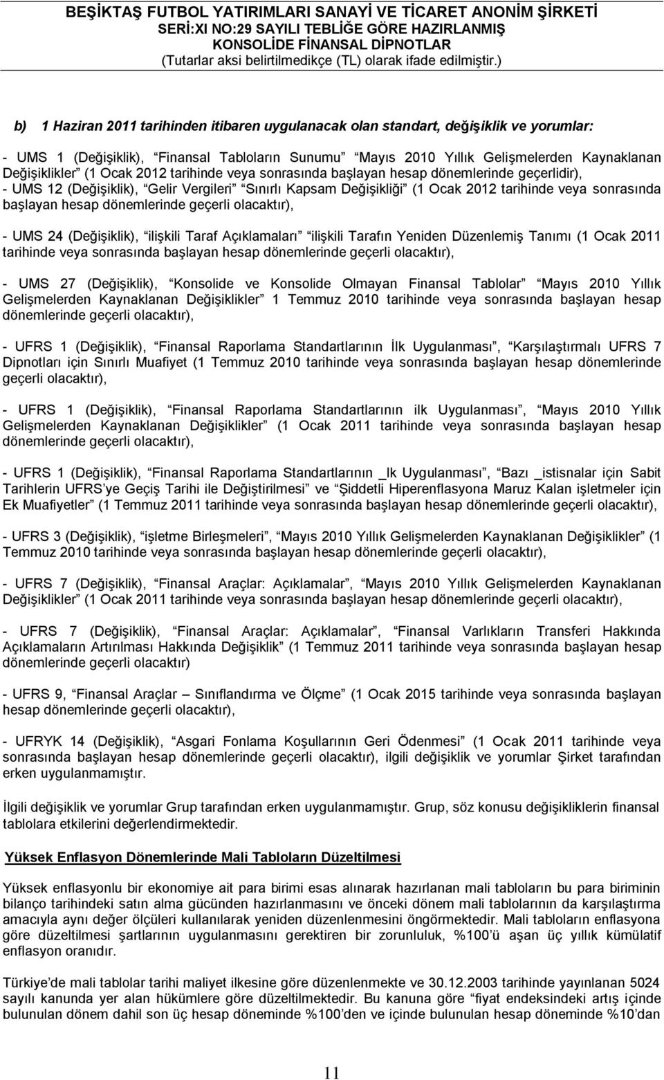 dönemlerinde geçerli olacaktır), - UMS 24 (Değişiklik), ilişkili Taraf Açıklamaları ilişkili Tarafın Yeniden Düzenlemiş Tanımı (1 Ocak 2011 tarihinde veya sonrasında başlayan hesap dönemlerinde